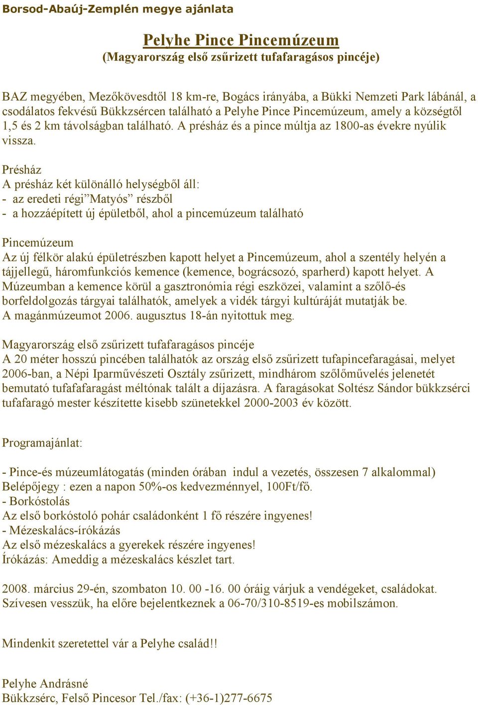 Présház A présház két különálló helységből áll: - az eredeti régi Matyós részből - a hozzáépített új épületből, ahol a pincemúzeum található Pincemúzeum Az új félkör alakú épületrészben kapott helyet