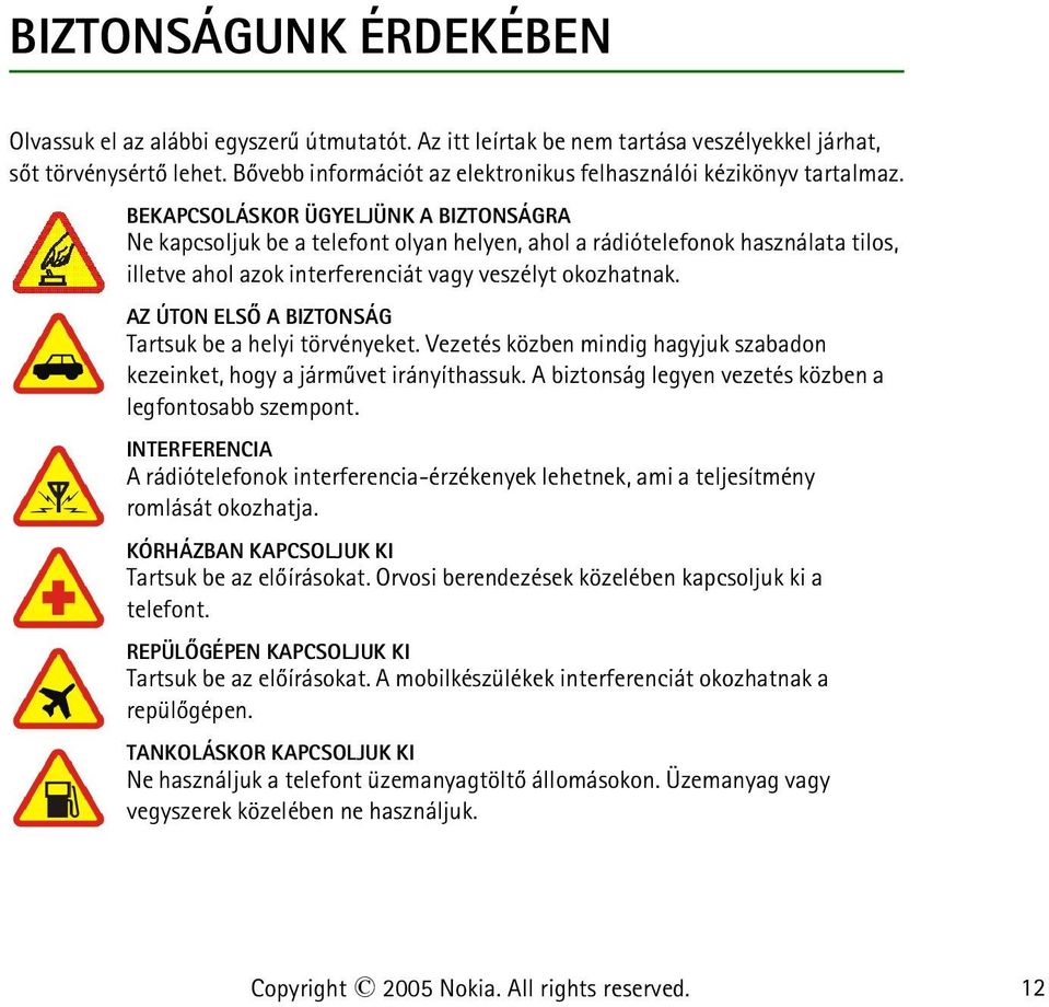 BEKAPCSOLÁSKOR ÜGYELJÜNK A BIZTONSÁGRA Ne kapcsoljuk be a telefont olyan helyen, ahol a rádiótelefonok használata tilos, illetve ahol azok interferenciát vagy veszélyt okozhatnak.