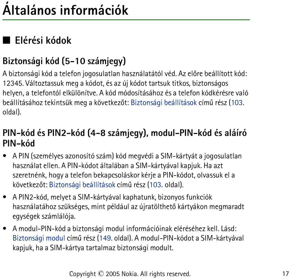 A kód módosításához és a telefon kódkérésre való beállításához tekintsük meg a következõt: Biztonsági beállítások címû rész (103. oldal).