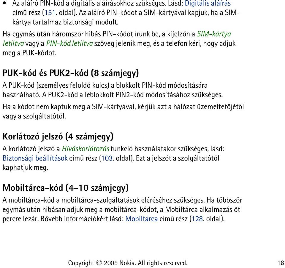 PUK-kód és PUK2-kód (8 számjegy) A PUK-kód (személyes feloldó kulcs) a blokkolt PIN-kód módosítására használható. A PUK2-kód a leblokkolt PIN2-kód módosításához szükséges.