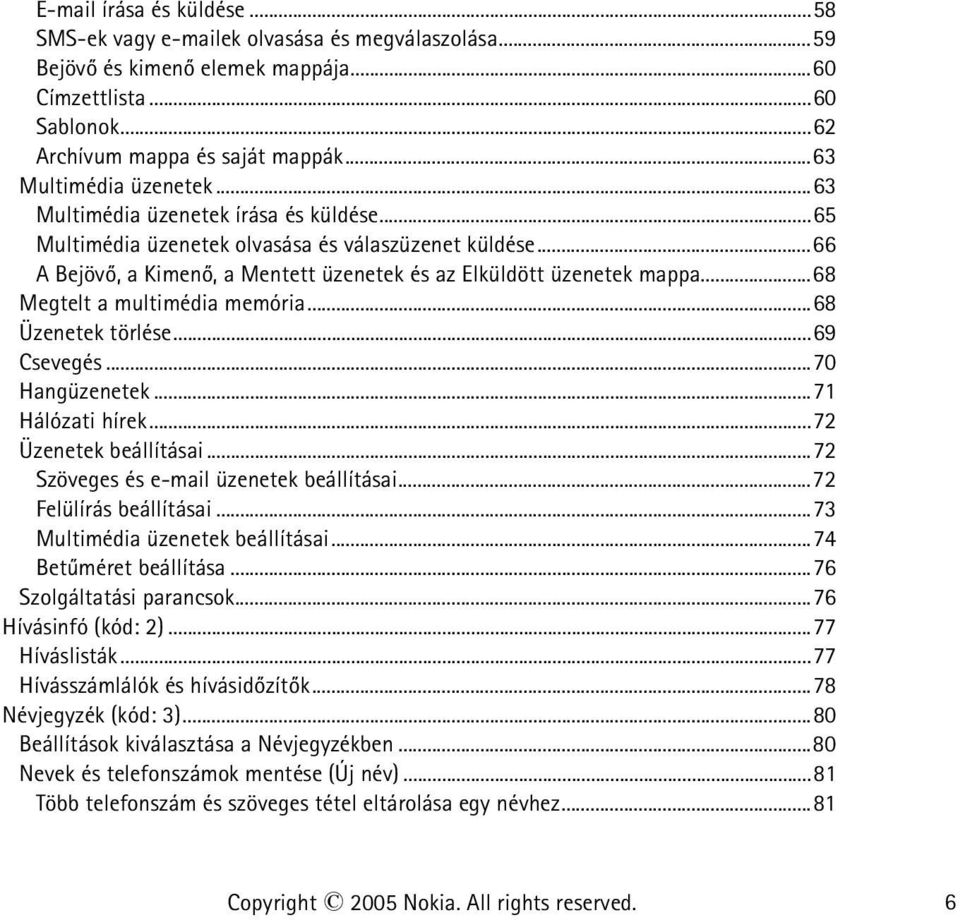 ..68 Megtelt a multimédia memória...68 Üzenetek törlése...69 Csevegés...70 Hangüzenetek...71 Hálózati hírek...72 Üzenetek beállításai...72 Szöveges és e-mail üzenetek beállításai.