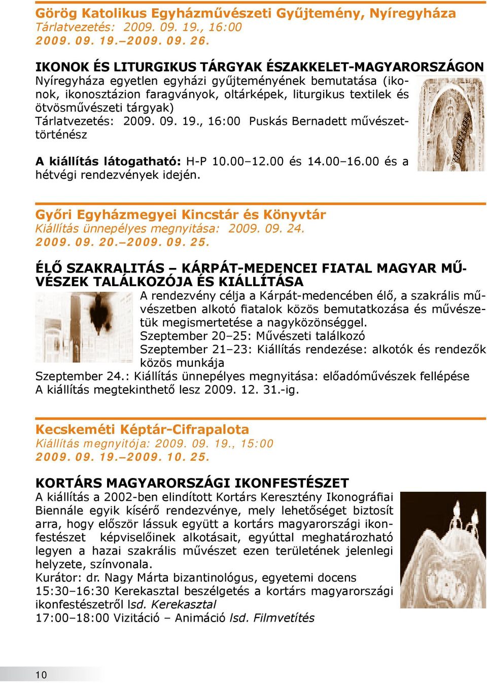 tárgyak) Tárlatvezetés: 2009. 09. 19., 16:00 Puskás Bernadett művészettörténész A kiállítás látogatható: H-P 10.00 12.00 és 14.00 16.00 és a hétvégi rendezvények idején.
