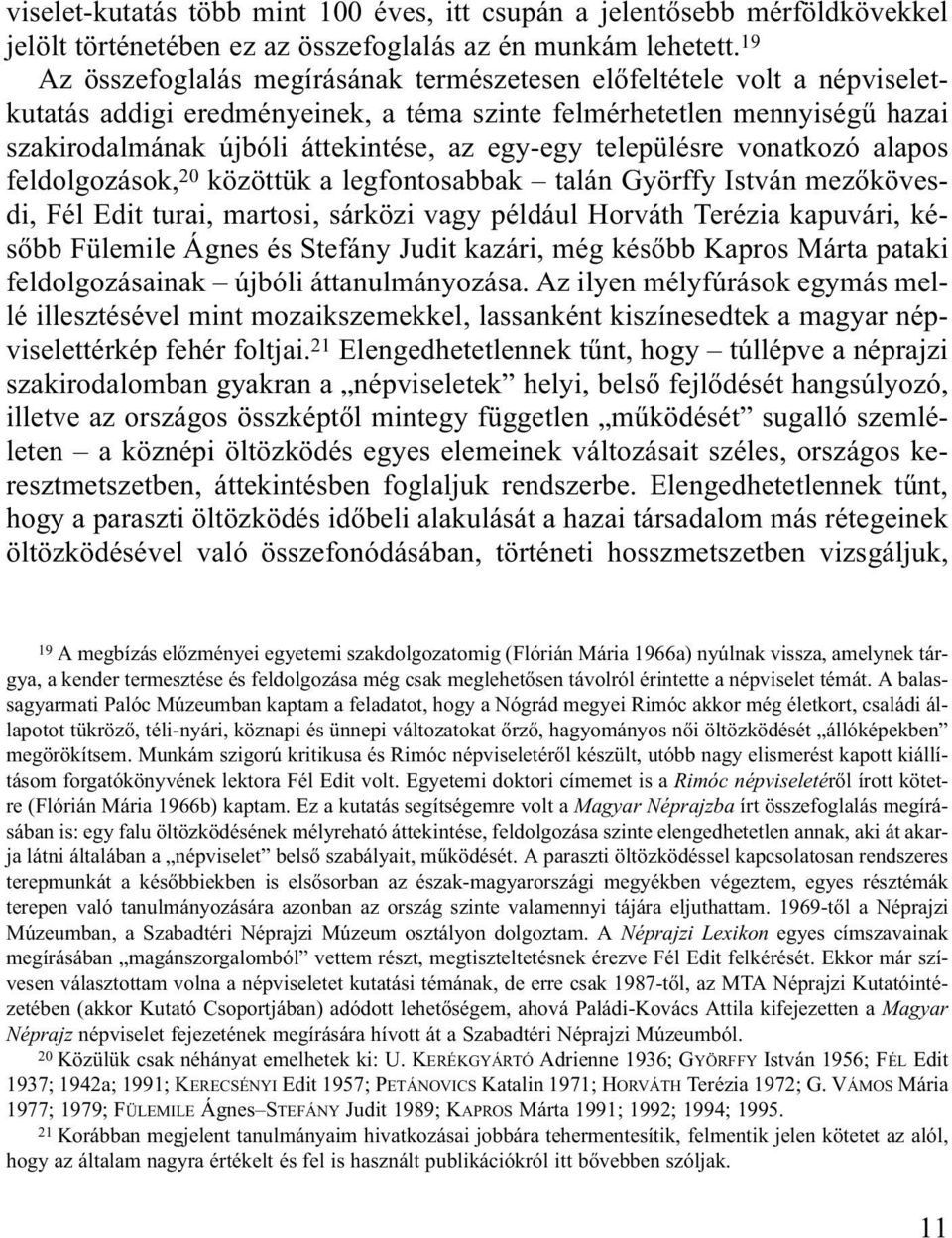 településre vonatkozó alapos feldolgozások, 20 közöttük a legfontosabbak talán Györffy István mezőkövesdi, Fél Edit turai, martosi, sárközi vagy például Horváth Terézia kapuvári, később Fülemile