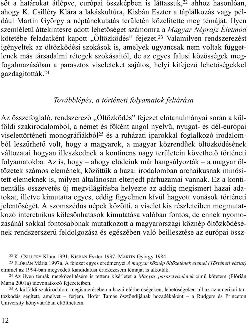 Ilyen szemléletű áttekintésre adott lehetőséget számomra a Magyar Néprajz Életmód kötetébe feladatként kapott Öltözködés fejezet.