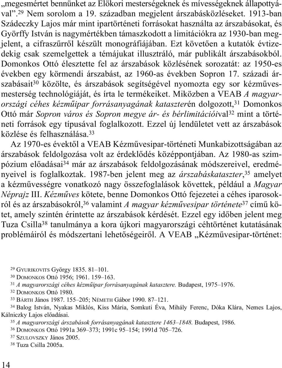 monográfiájában. Ezt követően a kutatók évtizedekig csak szemelgettek a témájukat illusztráló, már publikált árszabásokból.