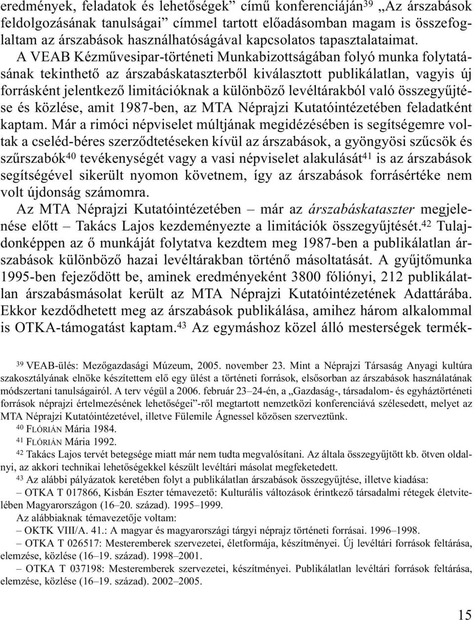 A VEAB Kézművesipar-történeti Munkabizottságában folyó munka folytatásának tekinthető az árszabáskataszterből kiválasztott publikálatlan, vagyis új forrásként jelentkező limitációknak a különböző