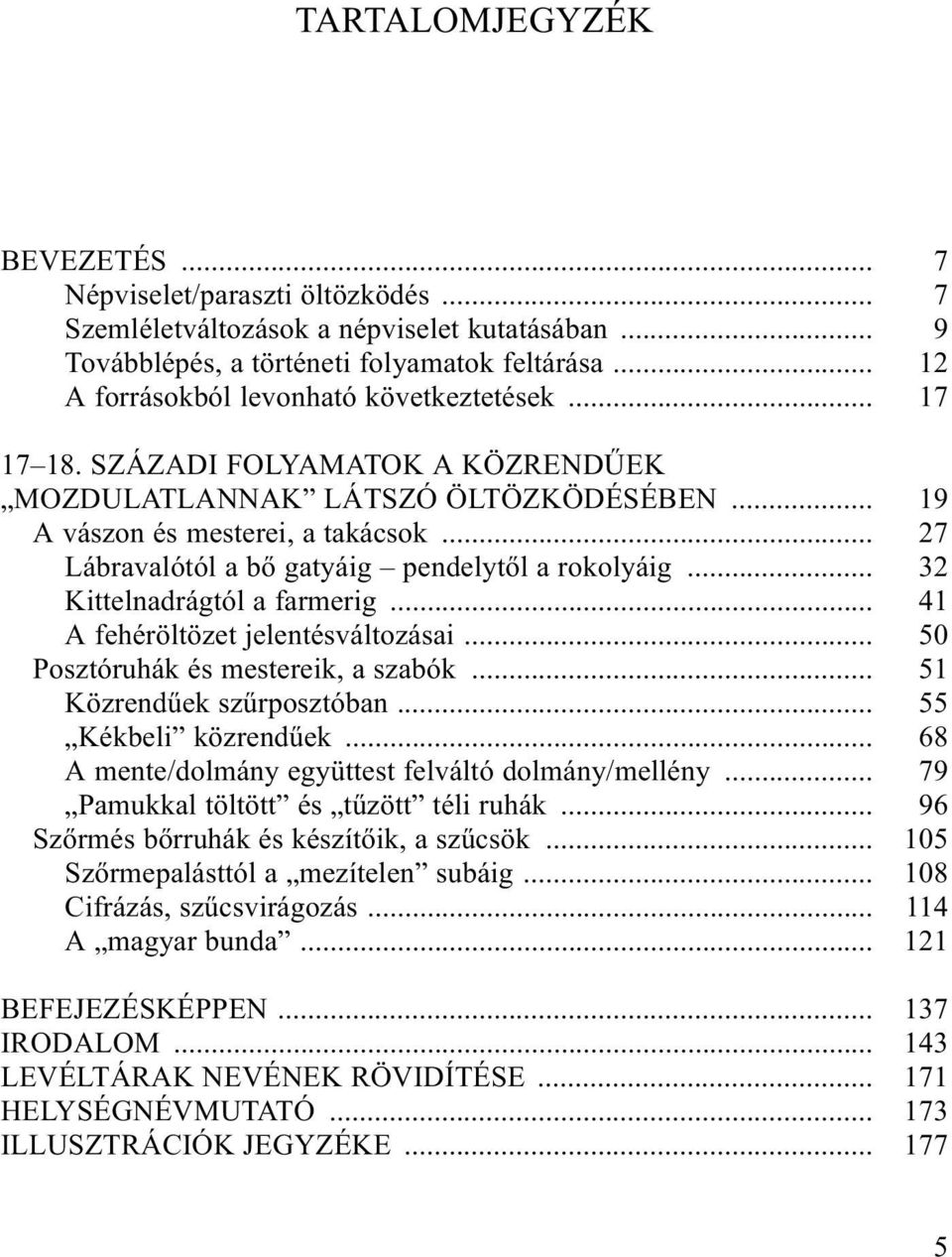 .. A fehéröltözet jelentésváltozásai... Posztóruhák és mestereik, a szabók... Közrendűek szűrposztóban... Kékbeli közrendűek... A mente/dolmány együttest felváltó dolmány/mellény.