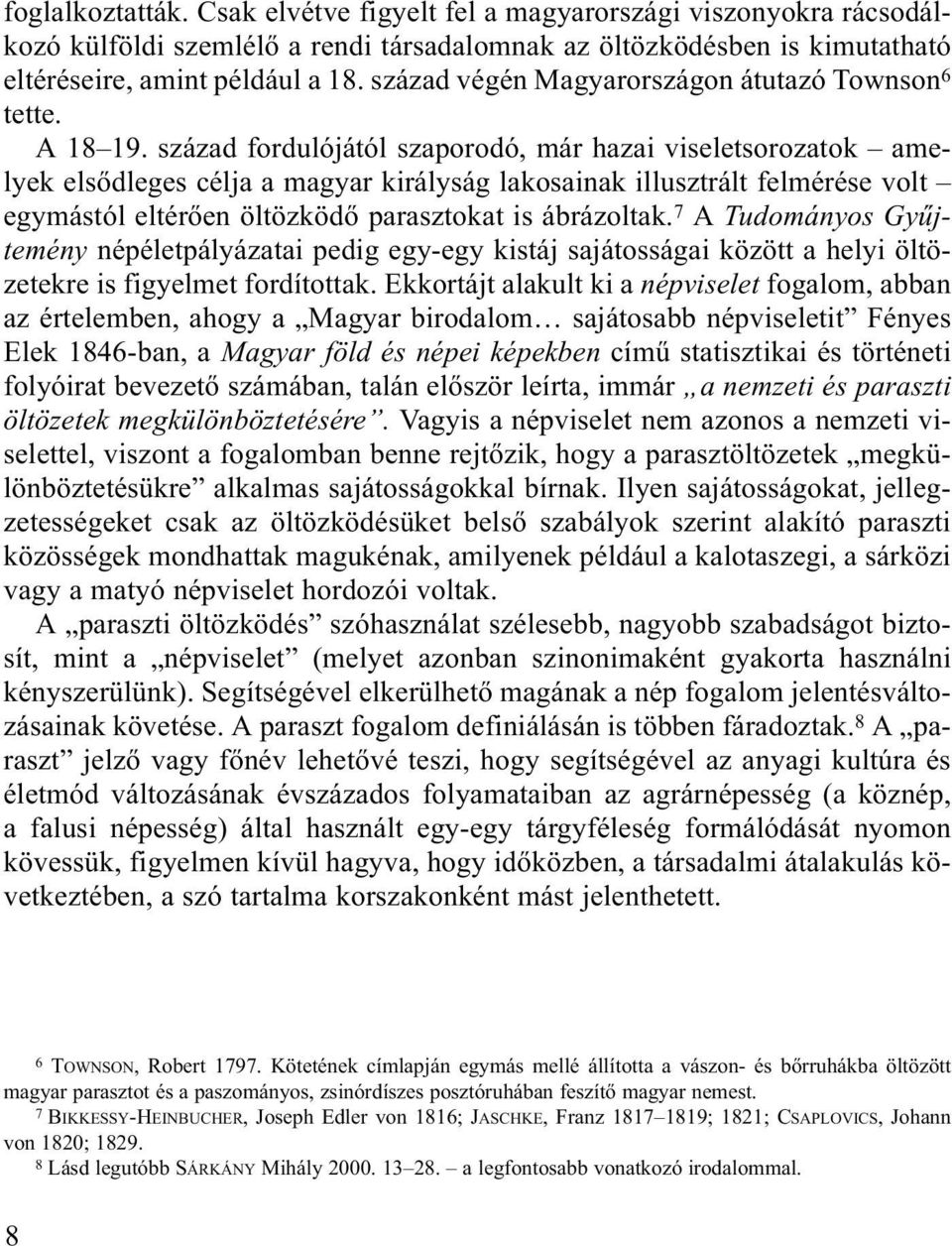 század fordulójától szaporodó, már hazai viseletsorozatok amelyek elsődleges célja a magyar királyság lakosainak illusztrált felmérése volt egymástól eltérően öltözködő parasztokat is ábrázoltak.