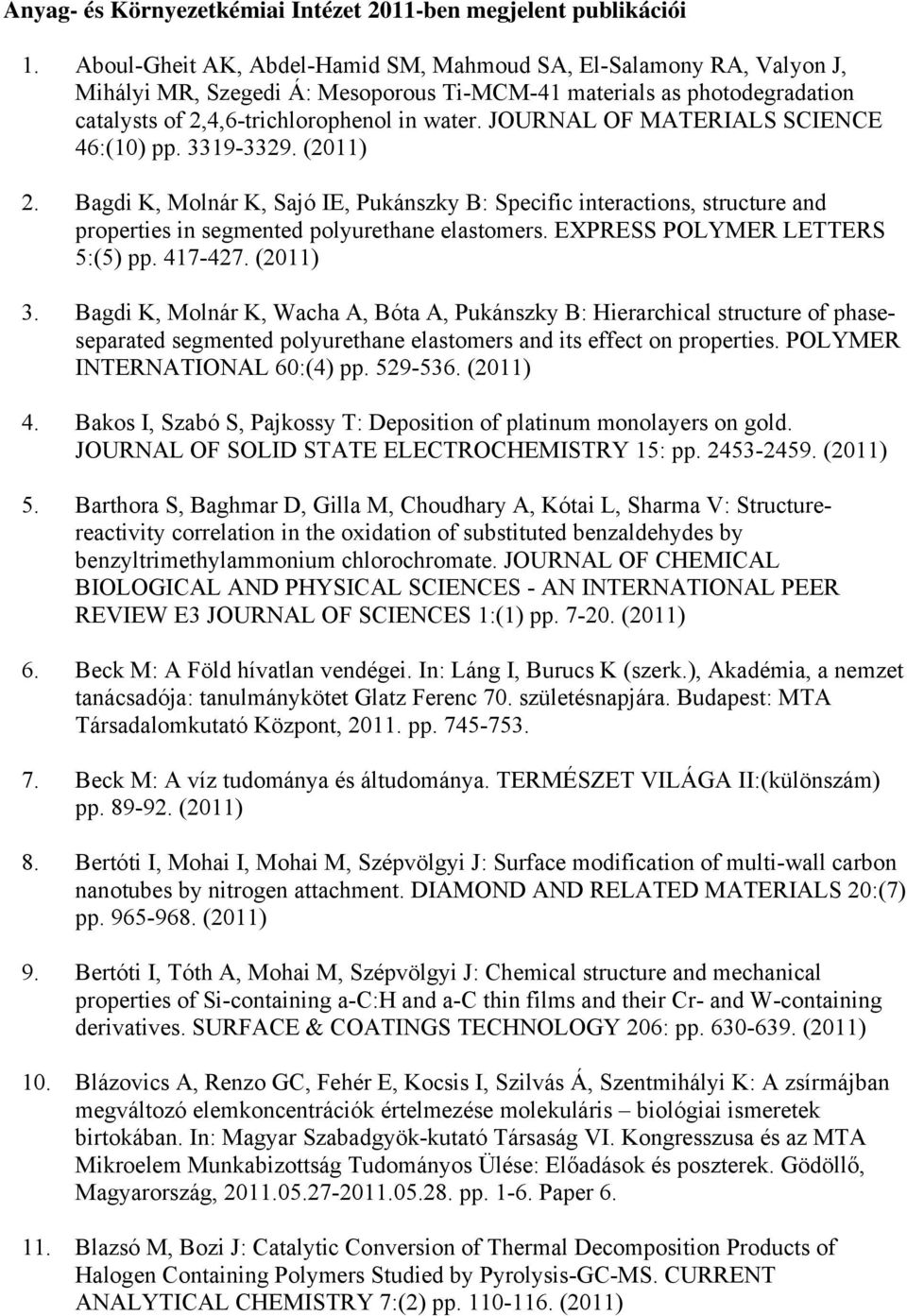 JOURNAL OF MATERIALS SCIENCE 46:(10) pp. 3319-3329. 2. Bagdi K, Molnár K, Sajó IE, Pukánszky B: Specific interactions, structure and properties in segmented polyurethane elastomers.