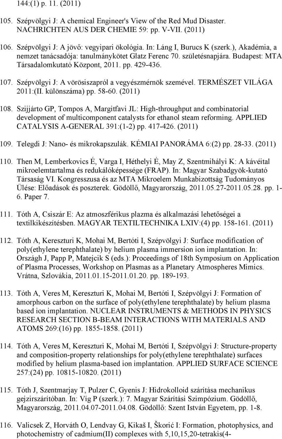 Szépvölgyi J: A vörösiszapról a vegyészmérnök szemével. TERMÉSZET VILÁGA 2011:(II. különszáma) pp. 58-60. 108.