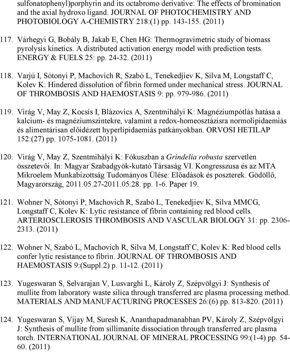 Varjú I, Sótonyi P, Machovich R, Szabó L, Tenekedjiev K, Silva M, Longstaff C, Kolev K: Hindered dissolution of fibrin formed under mechanical stress. JOURNAL OF THROMBOSIS AND HAEMOSTASIS 9: pp.