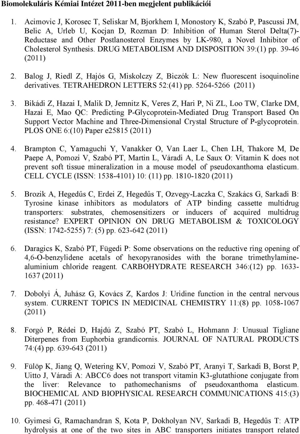 by LK-980, a Novel Inhibitor of Cholesterol Synthesis. DRUG METABOLISM AND DISPOSITION 39:(1) pp. 39-46 2. Balog J, Riedl Z, Hajós G, Miskolczy Z, Biczók L: New fluorescent isoquinoline derivatives.