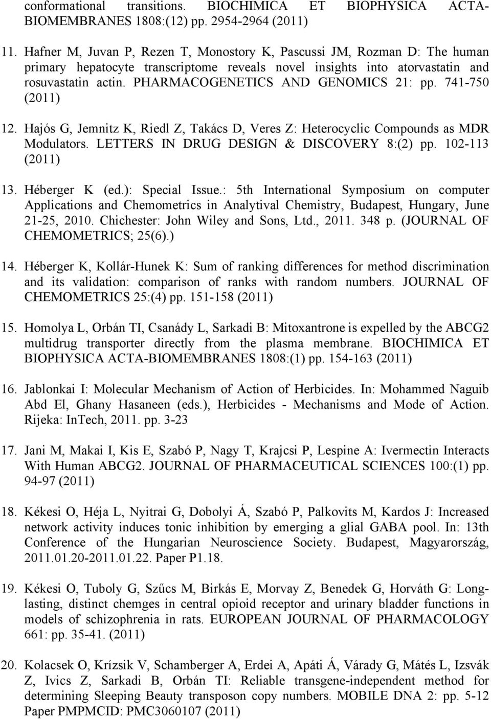 PHARMACOGENETICS AND GENOMICS 21: pp. 741-750 12. Hajós G, Jemnitz K, Riedl Z, Takács D, Veres Z: Heterocyclic Compounds as MDR Modulators. LETTERS IN DRUG DESIGN & DISCOVERY 8:(2) pp. 102-113 13.