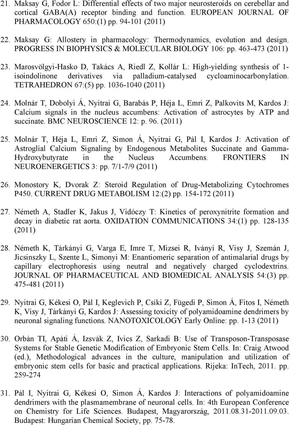 Marosvölgyi-Hasko D, Takács A, Riedl Z, Kollár L: High-yielding synthesis of 1- isoindolinone derivatives via palladium-catalysed cycloaminocarbonylation. TETRAHEDRON 67:(5) pp. 1036-1040 24.