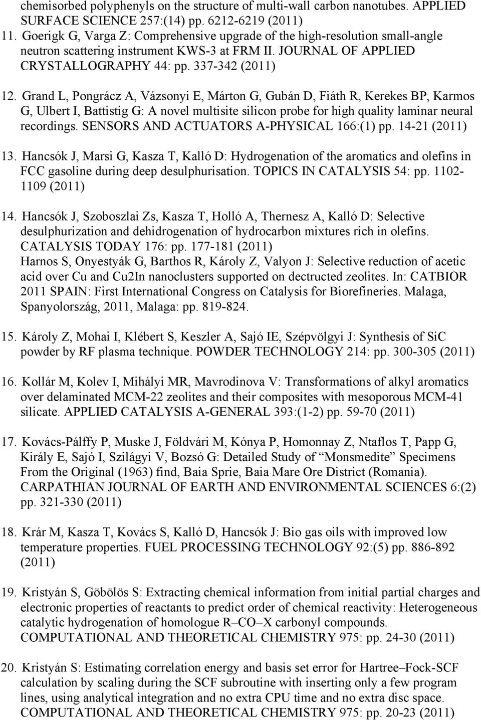 Grand L, Pongrácz A, Vázsonyi E, Márton G, Gubán D, Fiáth R, Kerekes BP, Karmos G, Ulbert I, Battistig G: A novel multisite silicon probe for high quality laminar neural recordings.