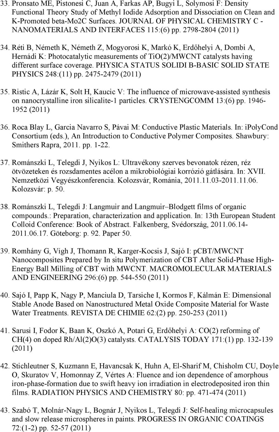Réti B, Németh K, Németh Z, Mogyorosi K, Markó K, Erdőhelyi A, Dombi A, Hernádi K: Photocatalytic measurements of TiO(2)/MWCNT catalysts having different surface coverage.