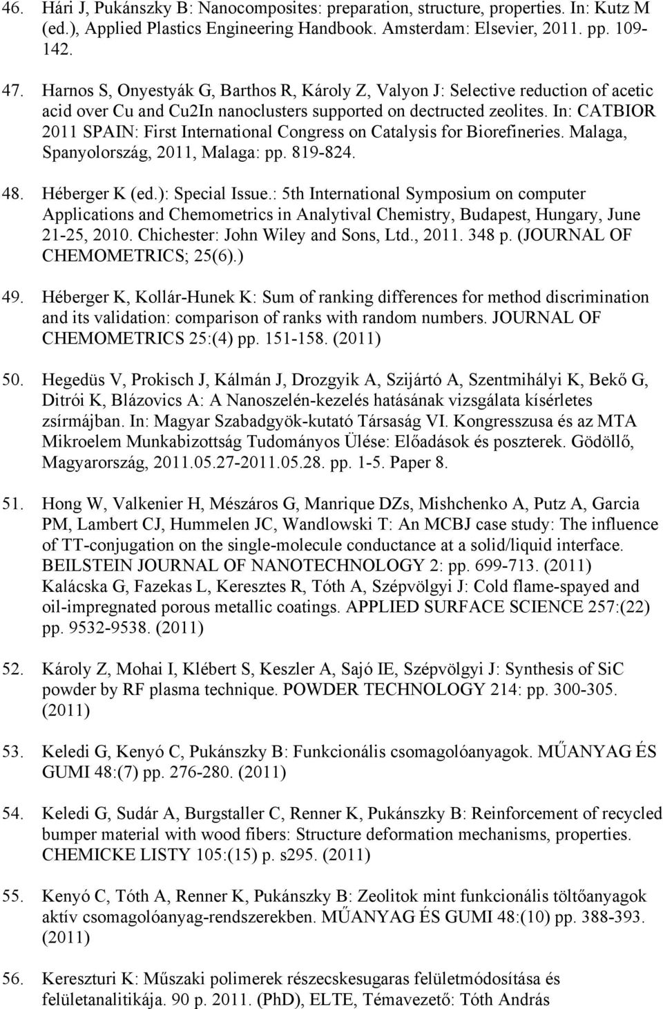 In: CATBIOR 2011 SPAIN: First International Congress on Catalysis for Biorefineries. Malaga, Spanyolország, 2011, Malaga: pp. 819-824. 48. Héberger K (ed.): Special Issue.