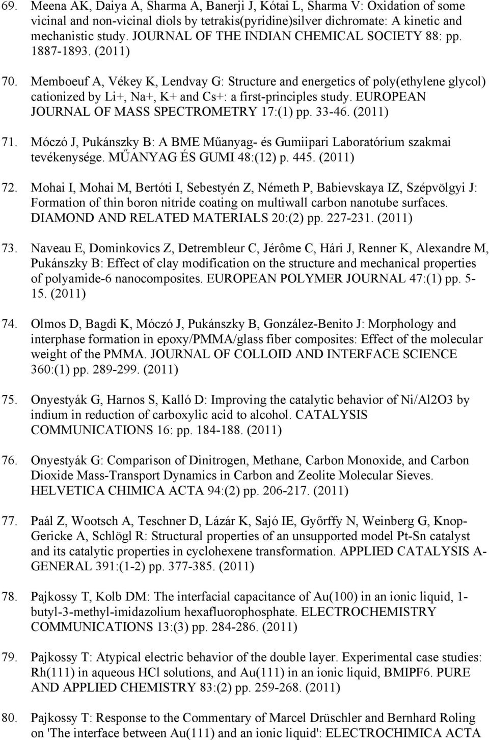 Memboeuf A, Vékey K, Lendvay G: Structure and energetics of poly(ethylene glycol) cationized by Li+, Na+, K+ and Cs+: a first-principles study. EUROPEAN JOURNAL OF MASS SPECTROMETRY 17:(1) pp. 33-46.