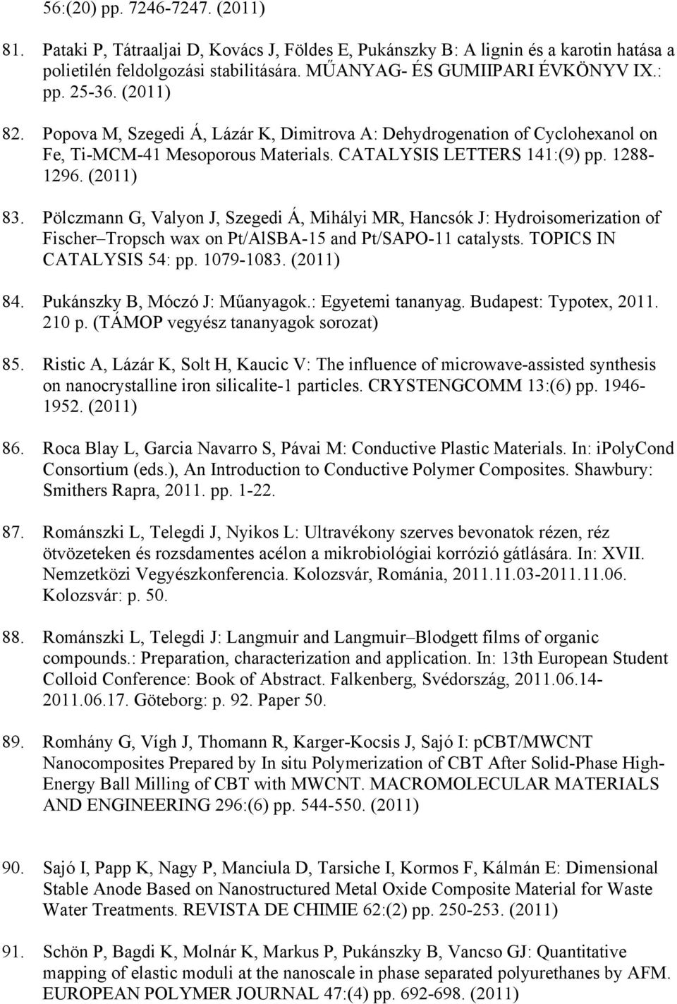 Pölczmann G, Valyon J, Szegedi Á, Mihályi MR, Hancsók J: Hydroisomerization of Fischer Tropsch wax on Pt/AlSBA-15 and Pt/SAPO-11 catalysts. TOPICS IN CATALYSIS 54: pp. 1079-1083. 84.