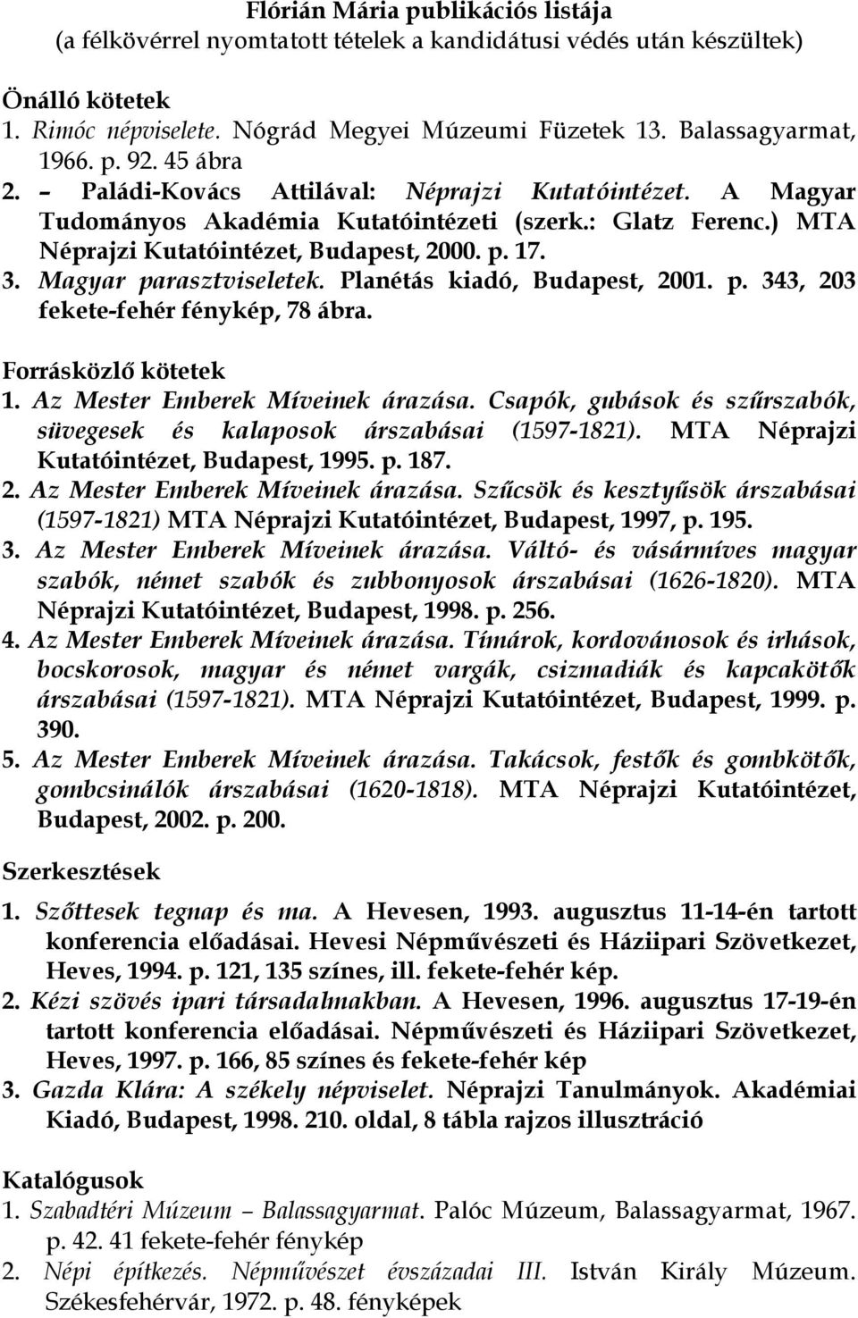 Magyar parasztviseletek. Planétás kiadó, Budapest, 2001. p. 343, 203 fekete-fehér fénykép, 78 ábra. Forrásközlő kötetek 1. Az Mester Emberek Míveinek árazása.