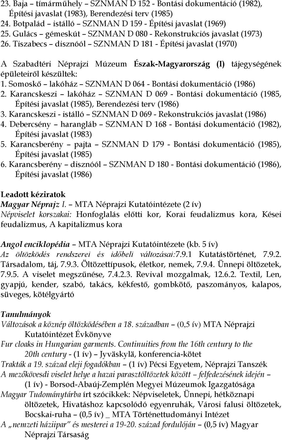 Tiszabecs disznóól SZNMAN D 181 - Építési javaslat (1970) A Szabadtéri Néprajzi Múzeum Észak-Magyarország (I) tájegységének épületeiről készültek: 1.