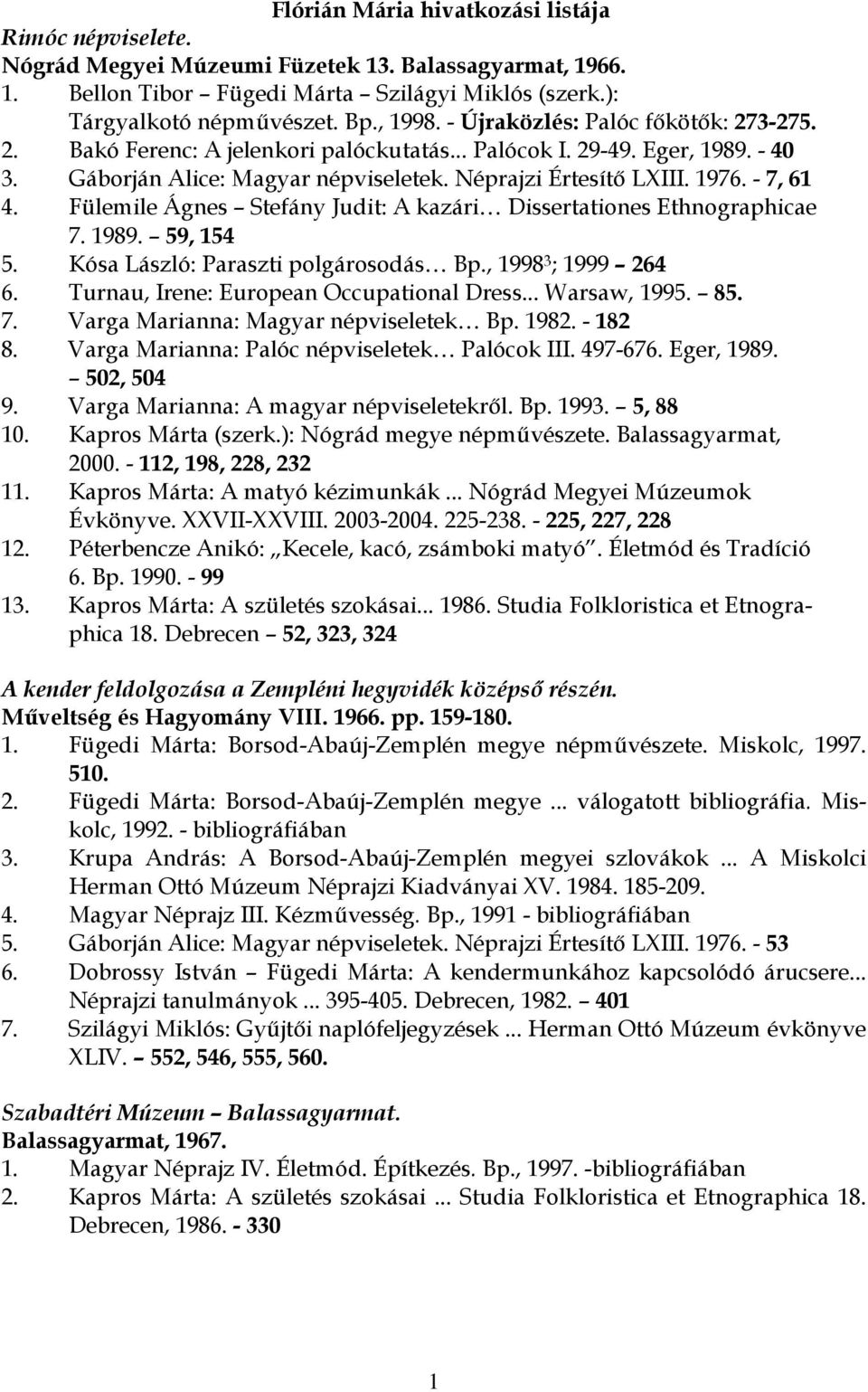 Fülemile Ágnes Stefány Judit: A kazári Dissertationes Ethnographicae 7. 1989. 59, 154 5. Kósa László: Paraszti polgárosodás Bp., 1998 3 ; 1999 264 6. Turnau, Irene: European Occupational Dress.