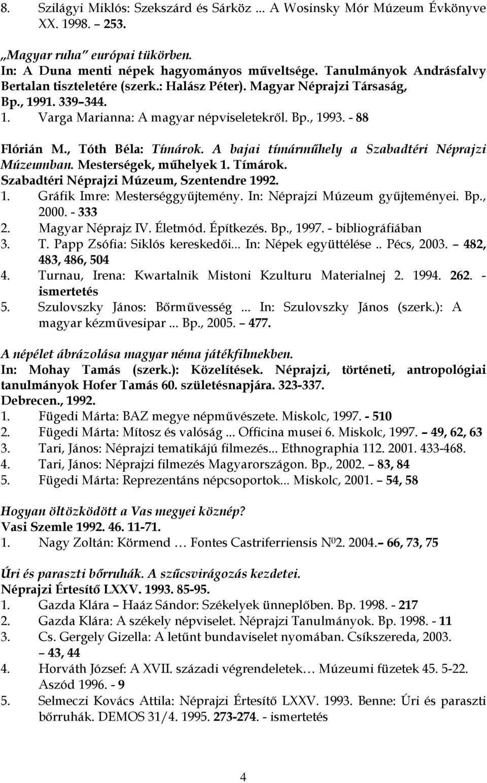 , Tóth Béla: Tímárok. A bajai tímárműhely a Szabadtéri Néprajzi Múzeumban. Mesterségek, műhelyek 1. Tímárok. Szabadtéri Néprajzi Múzeum, Szentendre 1992. 1. Gráfik Imre: Mesterséggyűjtemény.