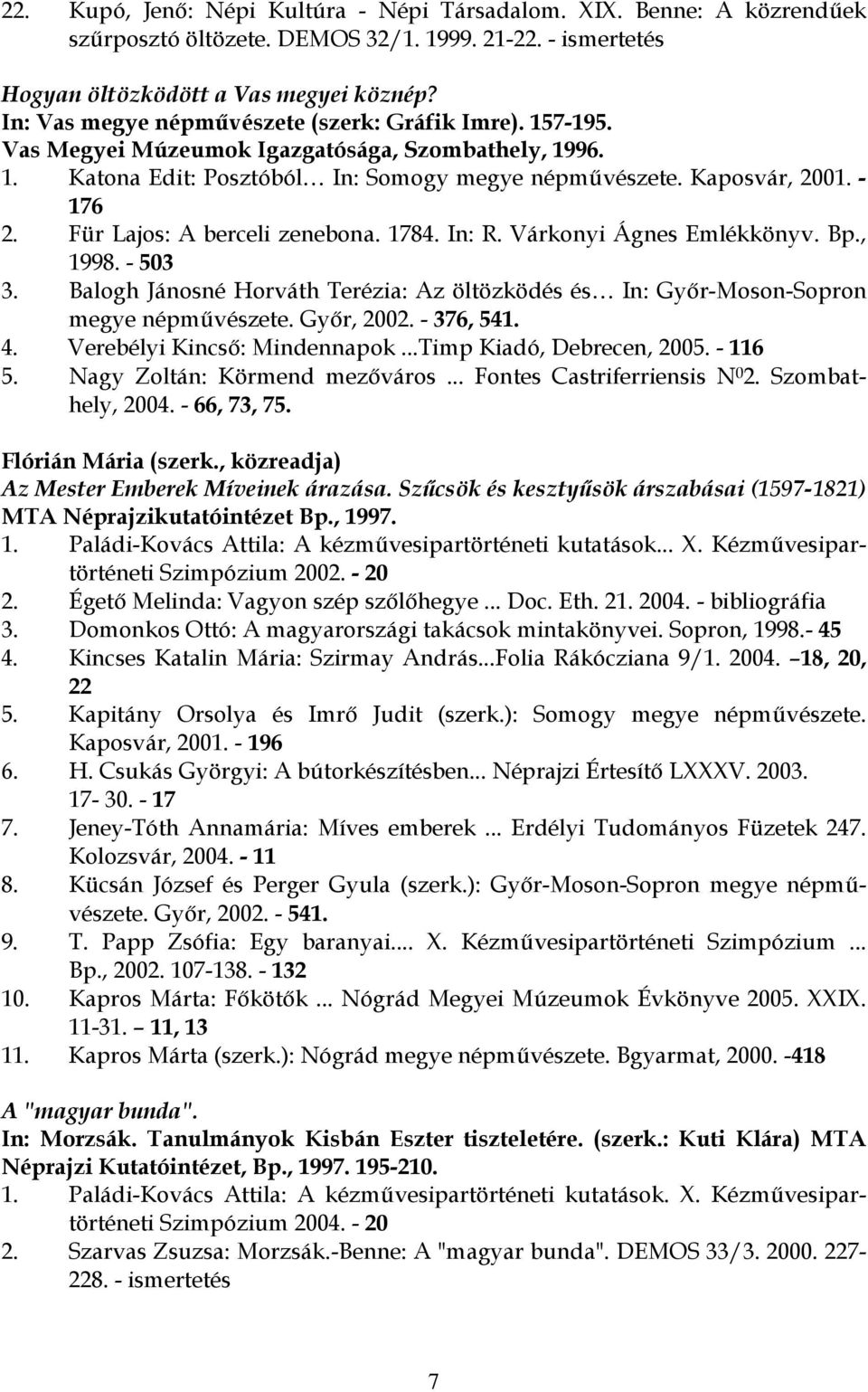 Für Lajos: A berceli zenebona. 1784. In: R. Várkonyi Ágnes Emlékkönyv. Bp., 1998. - 503 3. Balogh Jánosné Horváth Terézia: Az öltözködés és In: Győr-Moson-Sopron megye népművészete. Győr, 2002.