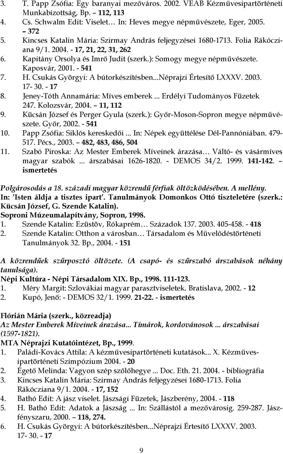 - 541 7. H. Csukás Györgyi: A bútorkészítésben...néprajzi Értesítő LXXXV. 2003. 17-30. - 17 8. Jeney-Tóth Annamária: Míves emberek... Erdélyi Tudományos Füzetek 247. Kolozsvár, 2004. 11, 112 9.