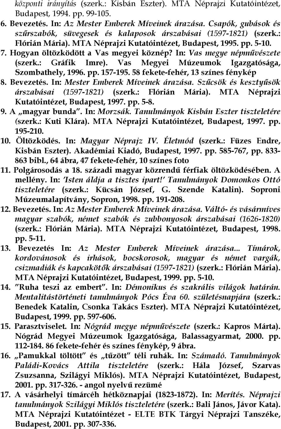 In: Vas megye népművészete (szerk.: Gráfik Imre). Vas Megyei Múzeumok Igazgatósága, Szombathely, 1996. pp. 157-195. 58 fekete-fehér, 13 színes fénykép 8. Bevezetés.