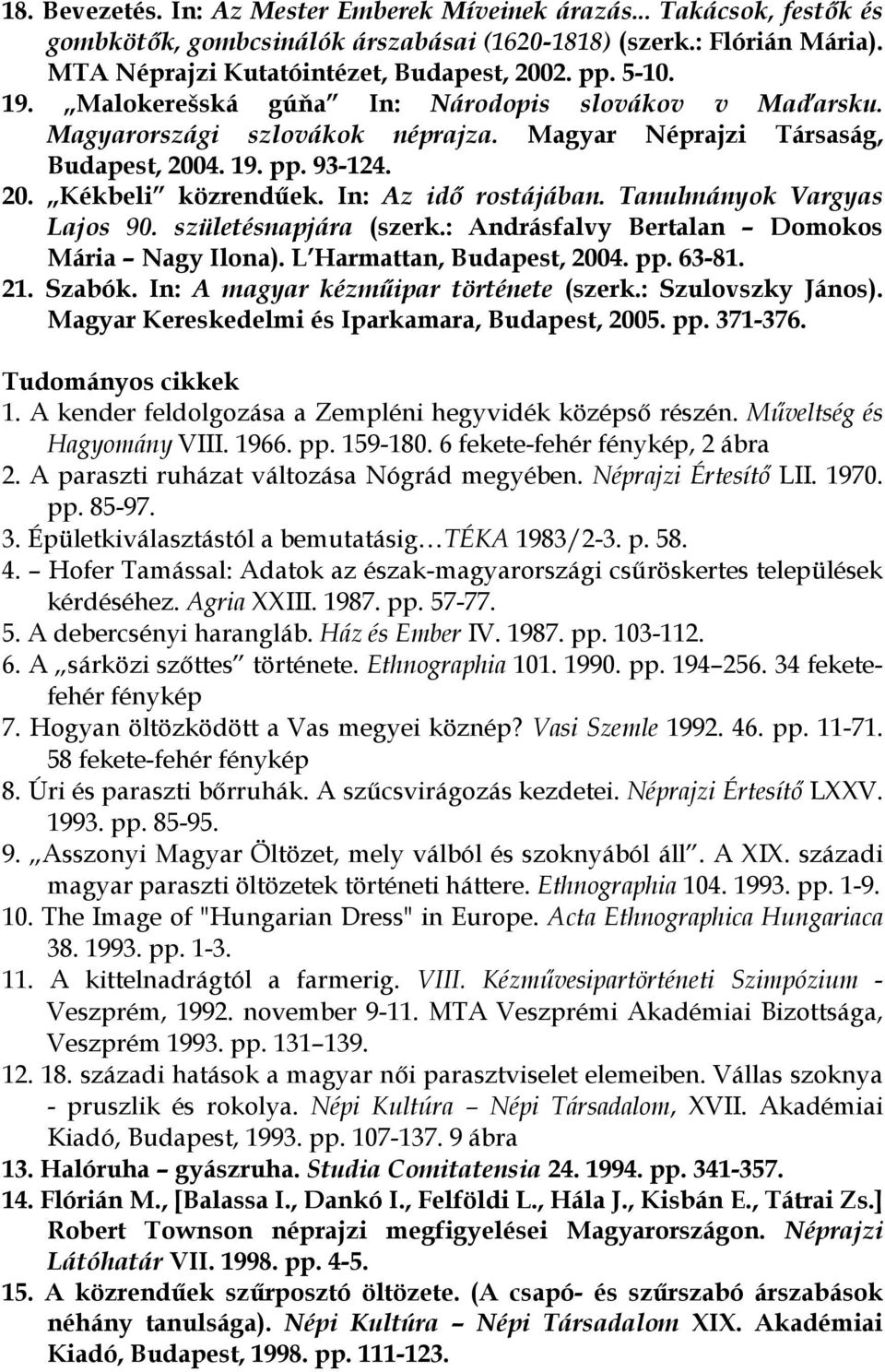 In: Az idő rostájában. Tanulmányok Vargyas Lajos 90. születésnapjára (szerk.: Andrásfalvy Bertalan Domokos Mária Nagy Ilona). L Harmattan, Budapest, 2004. pp. 63-81. 21. Szabók.