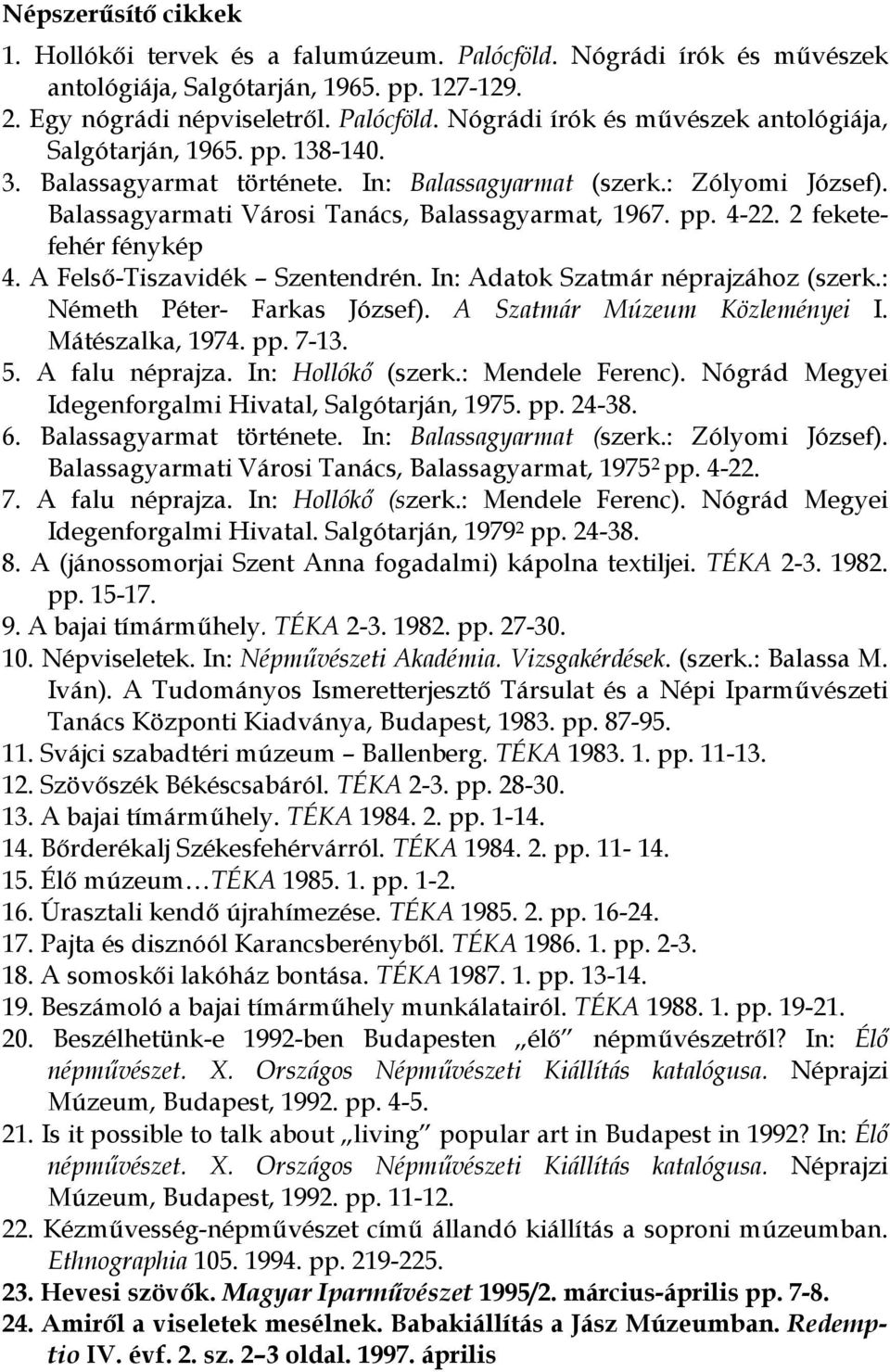 In: Adatok Szatmár néprajzához (szerk.: Németh Péter- Farkas József). A Szatmár Múzeum Közleményei I. Mátészalka, 1974. pp. 7-13. 5. A falu néprajza. In: Hollókő (szerk.: Mendele Ferenc).