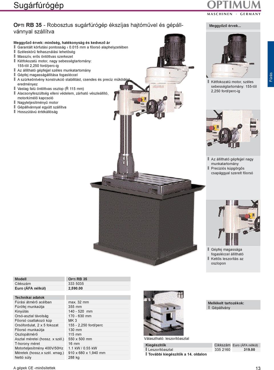 széles munkatartomány Gépfej magasságállítása fogasléccel A szürkeöntvény konstrukció stabilitást, csendes és precíz mûködést eredményez Vastag falú öntöttvas oszlop (Ø 115 mm) Alacsonyfeszültség