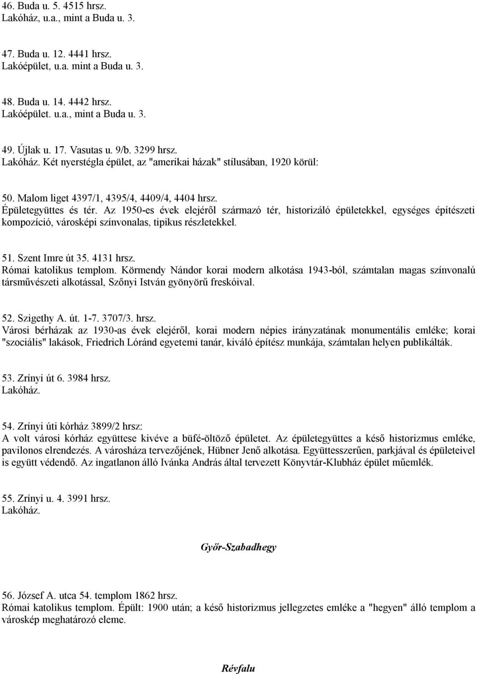 Az 1950-es évek elejéről származó tér, historizáló épületekkel, egységes építészeti kompozíció, városképi színvonalas, tipikus részletekkel. 51. Szent Imre út 35. 4131 hrsz. Római katolikus templom.