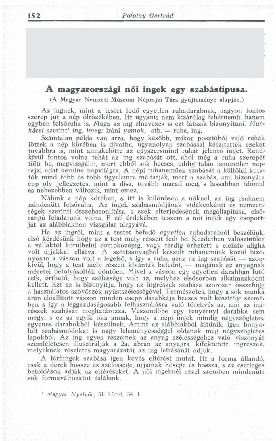 (A Magyar Nemzeti Múzeum Néprajzi Tára gyűjteménye alapján.) Az ingnek, mint a testet fedő egyetlen ruhadarabnak, nagyon fontos szerep jut a nép Öltözékében.