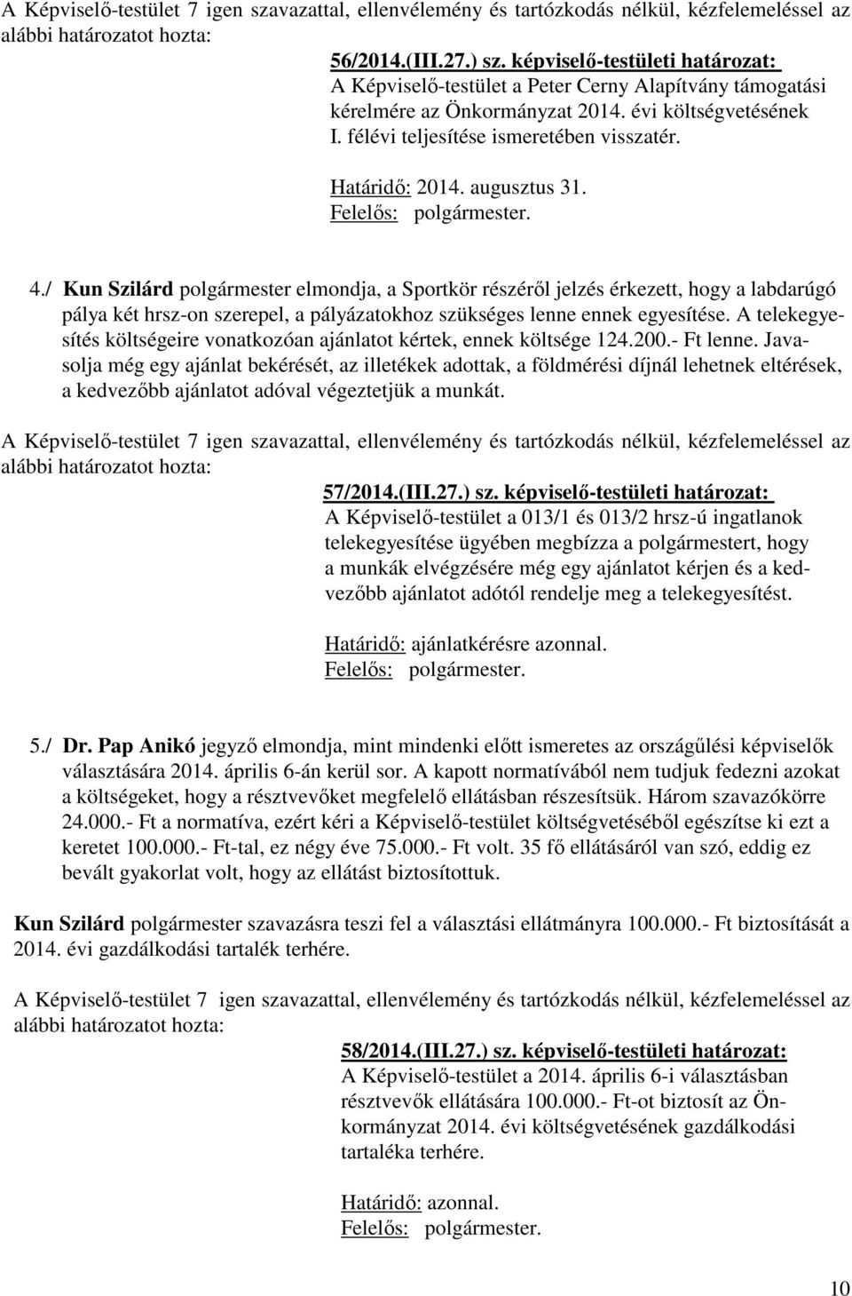 / Kun Szilárd polgármester elmondja, a Sportkör részéről jelzés érkezett, hogy a labdarúgó pálya két hrsz-on szerepel, a pályázatokhoz szükséges lenne ennek egyesítése.