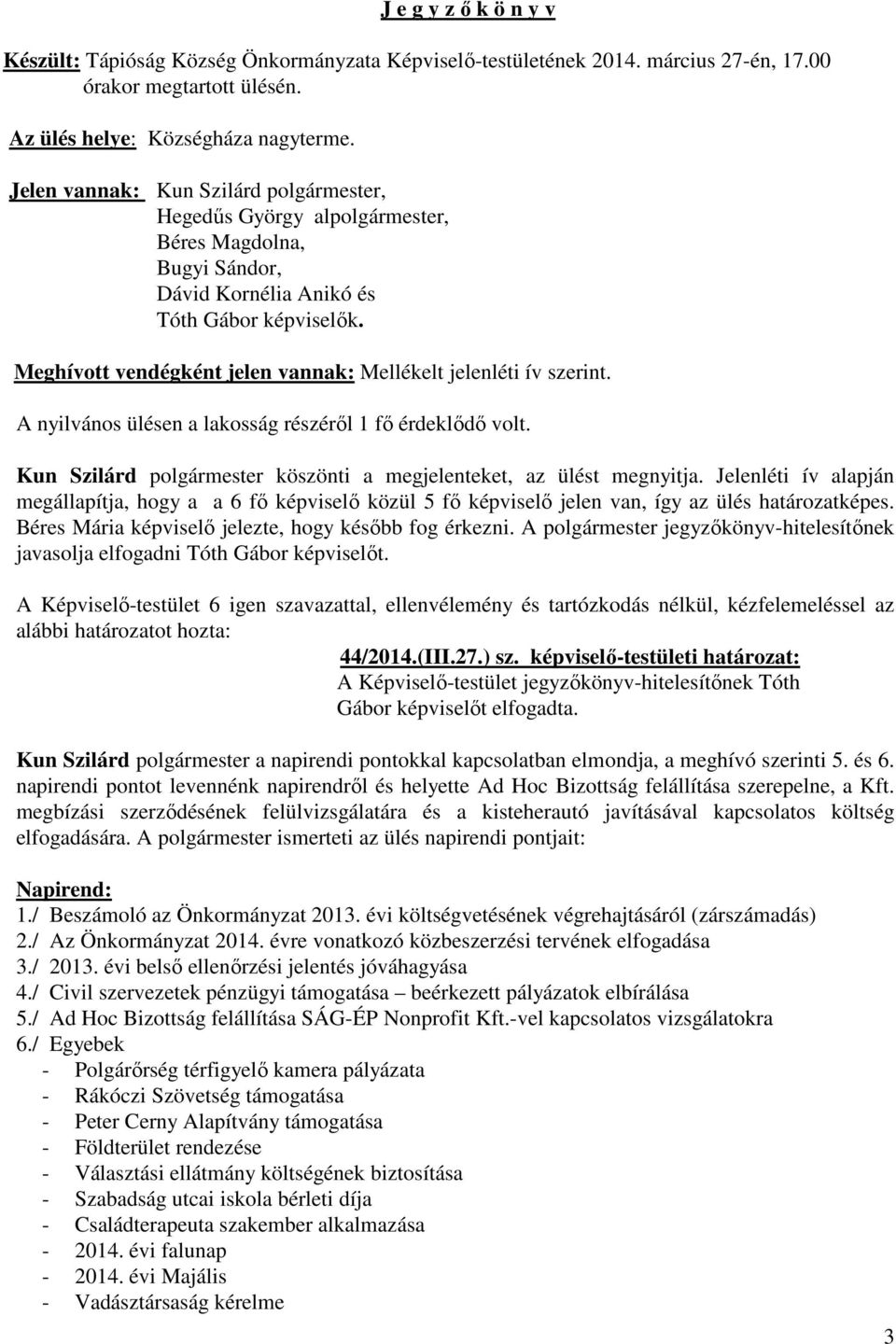 Meghívott vendégként jelen vannak: Mellékelt jelenléti ív szerint. A nyilvános ülésen a lakosság részéről 1 fő érdeklődő volt. Kun Szilárd polgármester köszönti a megjelenteket, az ülést megnyitja.