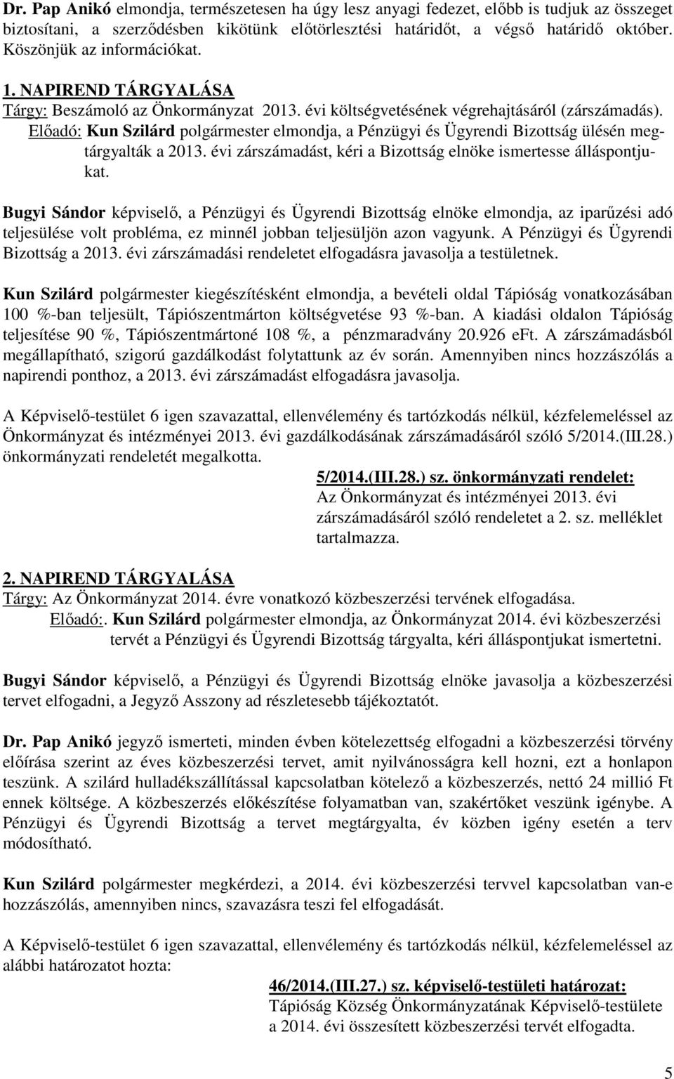 Előadó: Kun Szilárd polgármester elmondja, a Pénzügyi és Ügyrendi Bizottság ülésén megtárgyalták a 2013. évi zárszámadást, kéri a Bizottság elnöke ismertesse álláspontjukat.