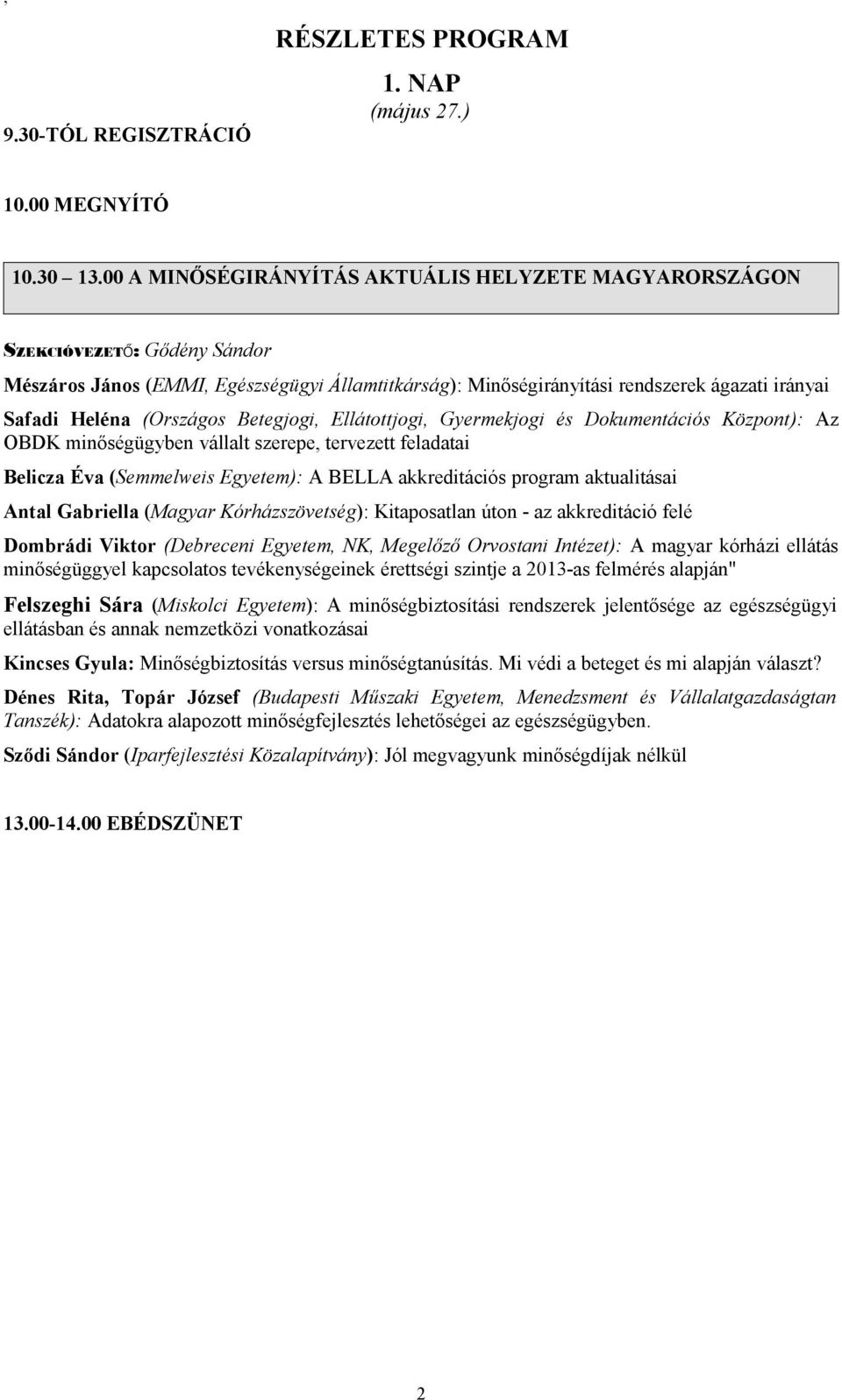 (Országos Betegjogi, Ellátottjogi, Gyermekjogi és Dokumentációs Központ): Az OBDK minőségügyben vállalt szerepe, tervezett feladatai Belicza Éva (Semmelweis Egyetem): A BELLA akkreditációs program