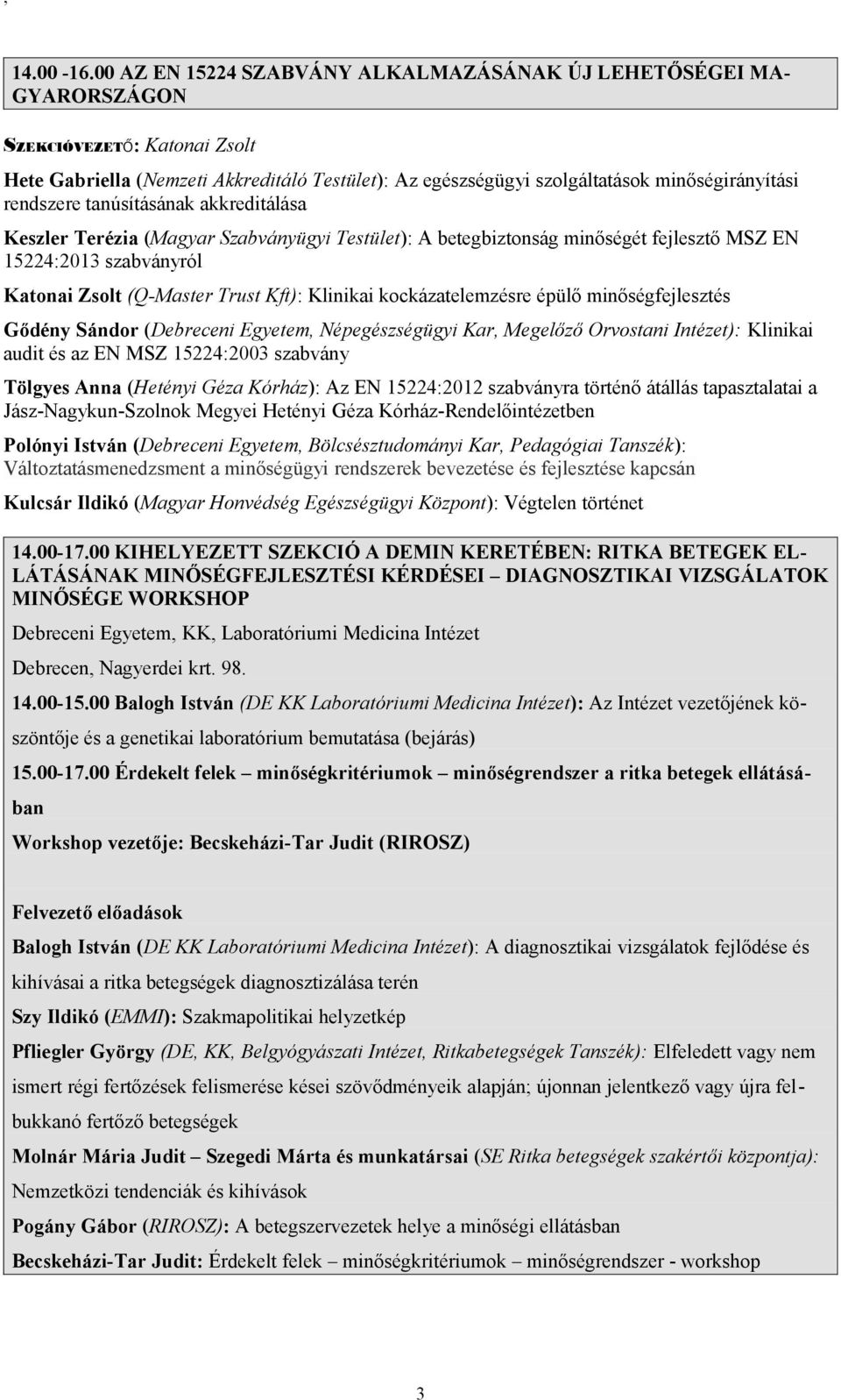 rendszere tanúsításának akkreditálása Keszler Terézia (Magyar Szabványügyi Testület): A betegbiztonság minőségét fejlesztő MSZ EN 15224:2013 szabványról Katonai Zsolt (Q-Master Trust Kft): Klinikai