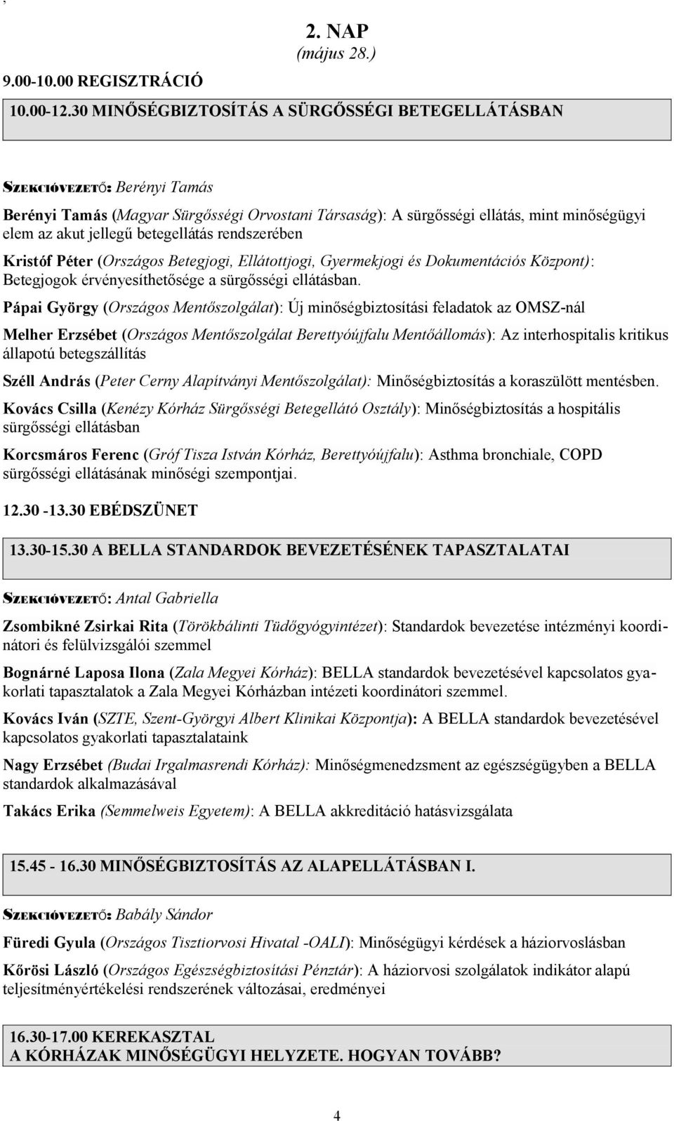 betegellátás rendszerében Kristóf Péter (Országos Betegjogi, Ellátottjogi, Gyermekjogi és Dokumentációs Központ): Betegjogok érvényesíthetősége a sürgősségi ellátásban.