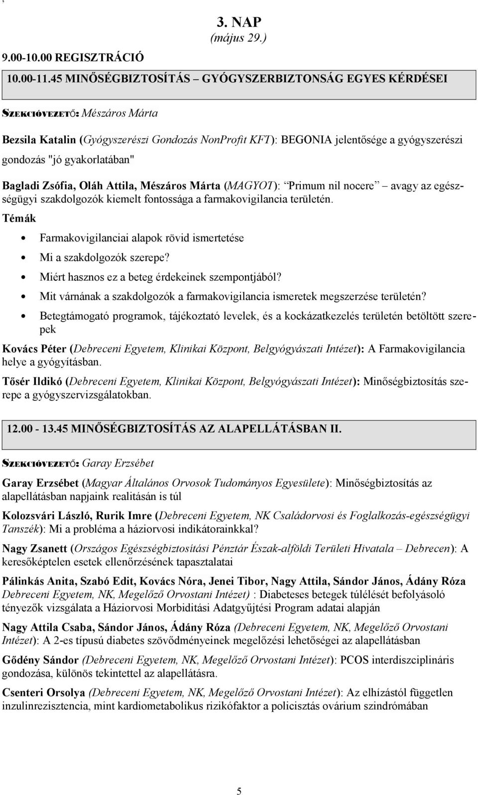 gyakorlatában" Bagladi Zsófia, Oláh Attila, Mészáros Márta (MAGYOT): Primum nil nocere avagy az egészségügyi szakdolgozók kiemelt fontossága a farmakovigilancia területén.