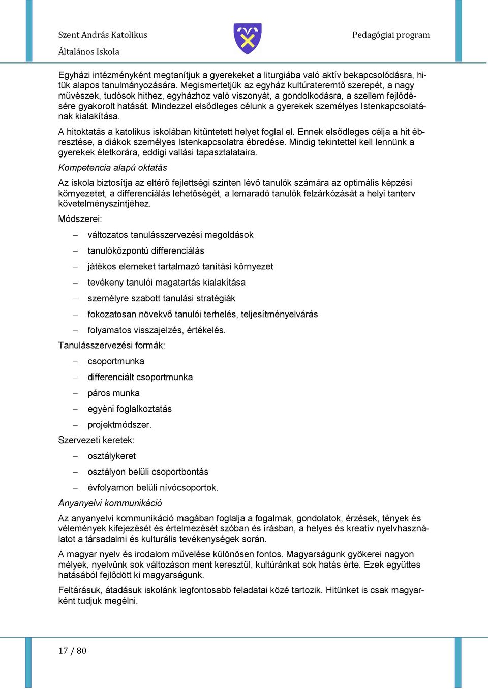 Mindezzel elsődleges célunk a gyerekek személyes Istenkapcslatának kialakítása. A hitktatás a katlikus isklában kitűntetett helyet fglal el.