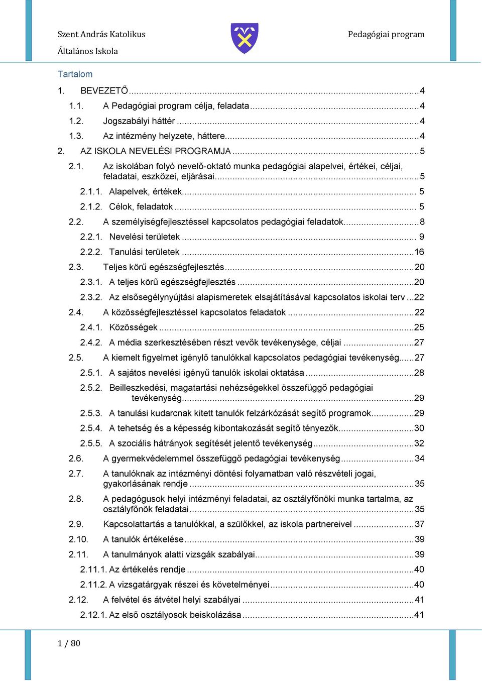 .. 5 2.2. A személyiségfejlesztéssel kapcslats pedagógiai feladatk... 8 2.2.1. Nevelési területek... 9 2.2.2. Tanulási területek...16 2.3. Teljes körű egészségfejlesztés... 20 2.3.1. A teljes körű egészségfejlesztés.