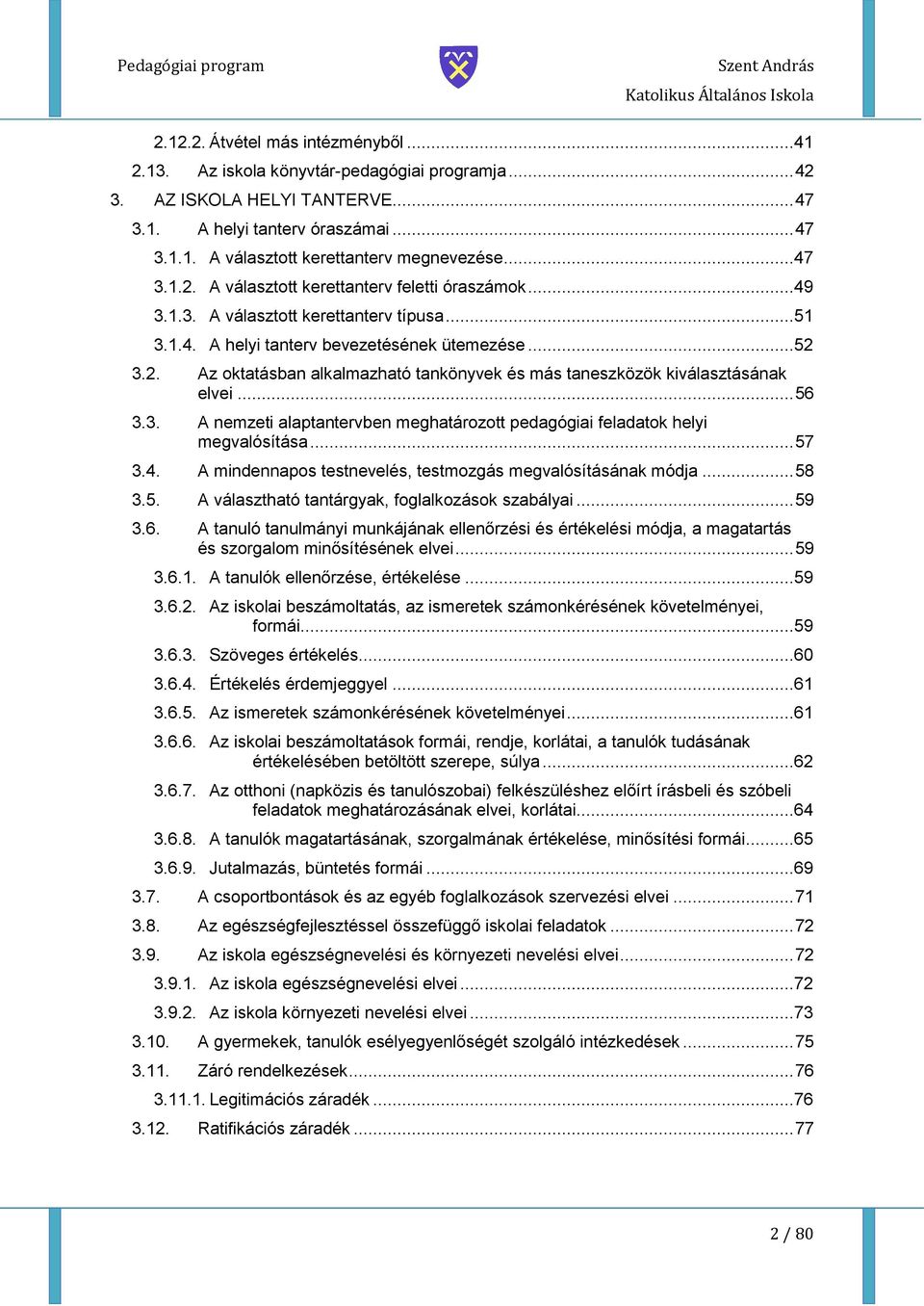 ..52 3.2. Az ktatásban alkalmazható tankönyvek és más taneszközök kiválasztásának elvei... 56 3.3. A nemzeti alaptantervben meghatárztt pedagógiai feladatk helyi megvalósítása... 57 3.4.