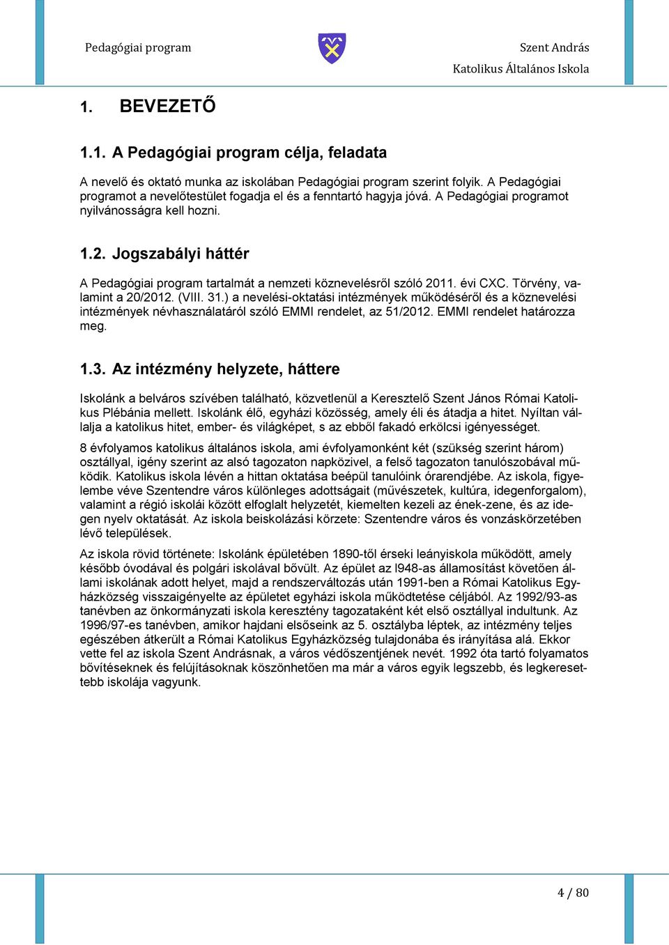 Jgszabályi háttér A Pedagógiai prgram tartalmát a nemzeti köznevelésről szóló 2011. évi CXC. Törvény, valamint a 20/2012. (VIII. 31.