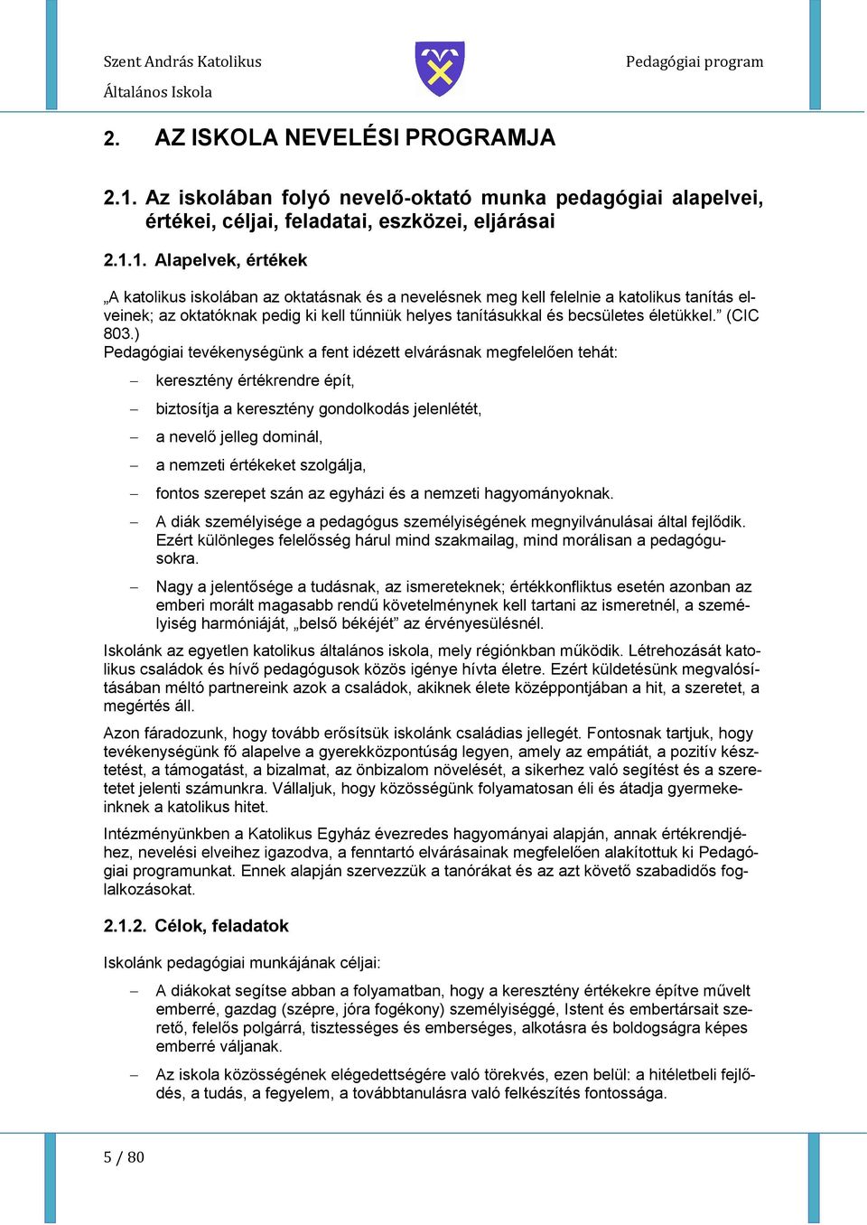 1. Alapelvek, értékek A katlikus isklában az ktatásnak és a nevelésnek meg kell felelnie a katlikus tanítás elveinek; az ktatóknak pedig ki kell tűnniük helyes tanításukkal és becsületes életükkel.