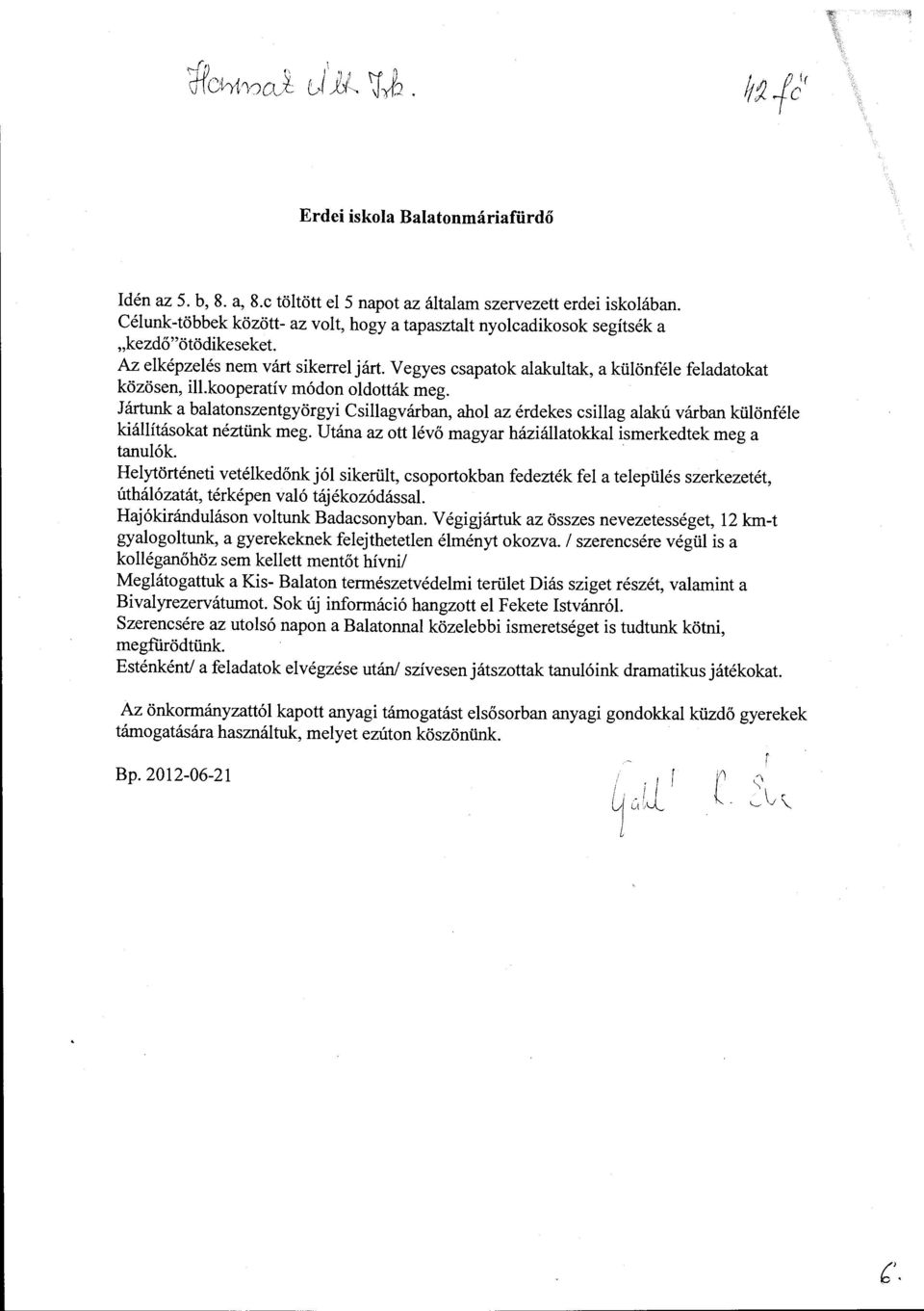 kooperatív módon oldották meg. Jártunk a balatonszentgyörgyi Csillagvárban, ahol az érdekes csillag alakú várban különféle kiállításokat néztünk meg.