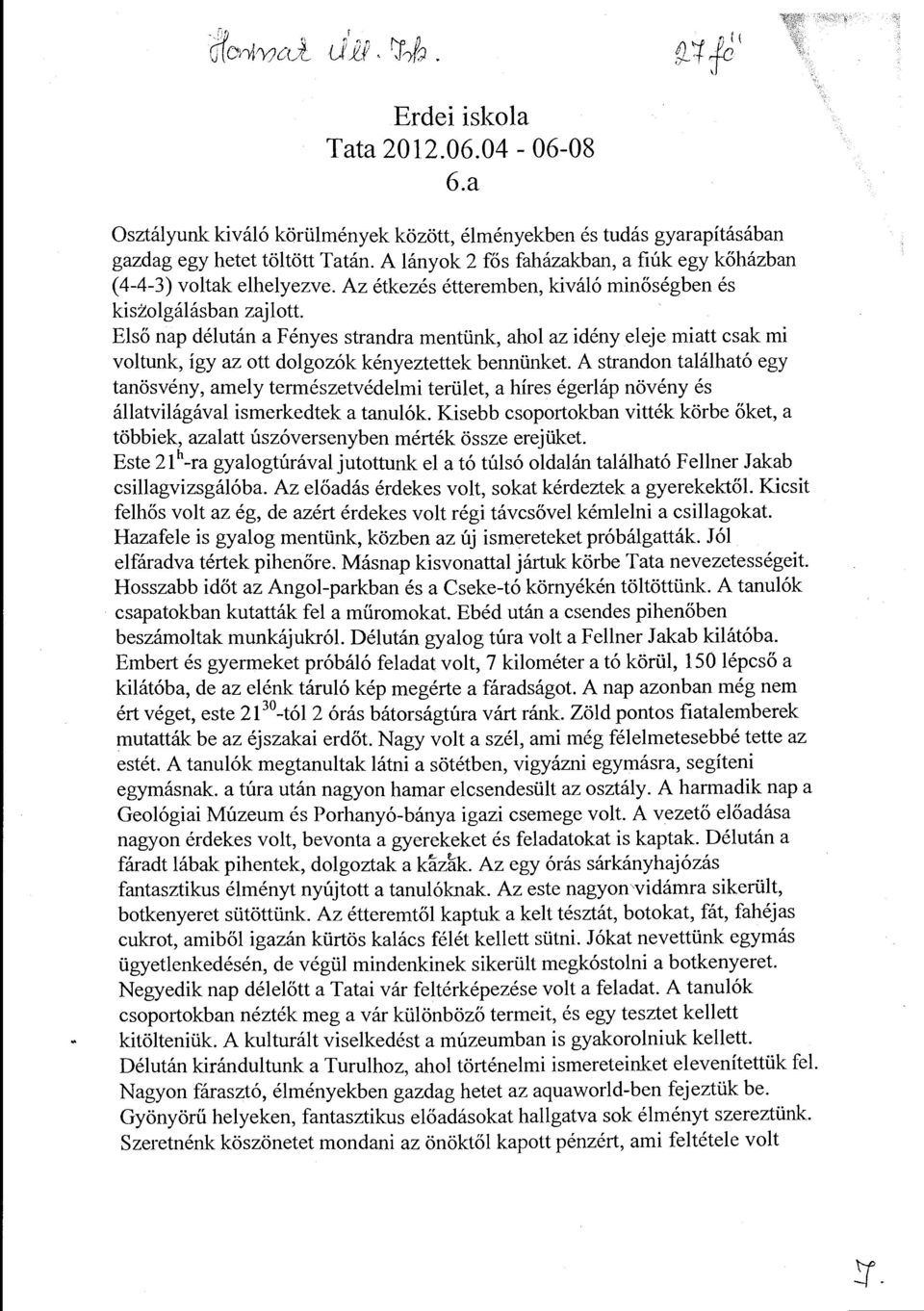 Első nap délután a Fényes strandra mentünk, ahol az idény elejemiatt csak mi voltunk, így az ott dolgozók kényeztettek bennünket.