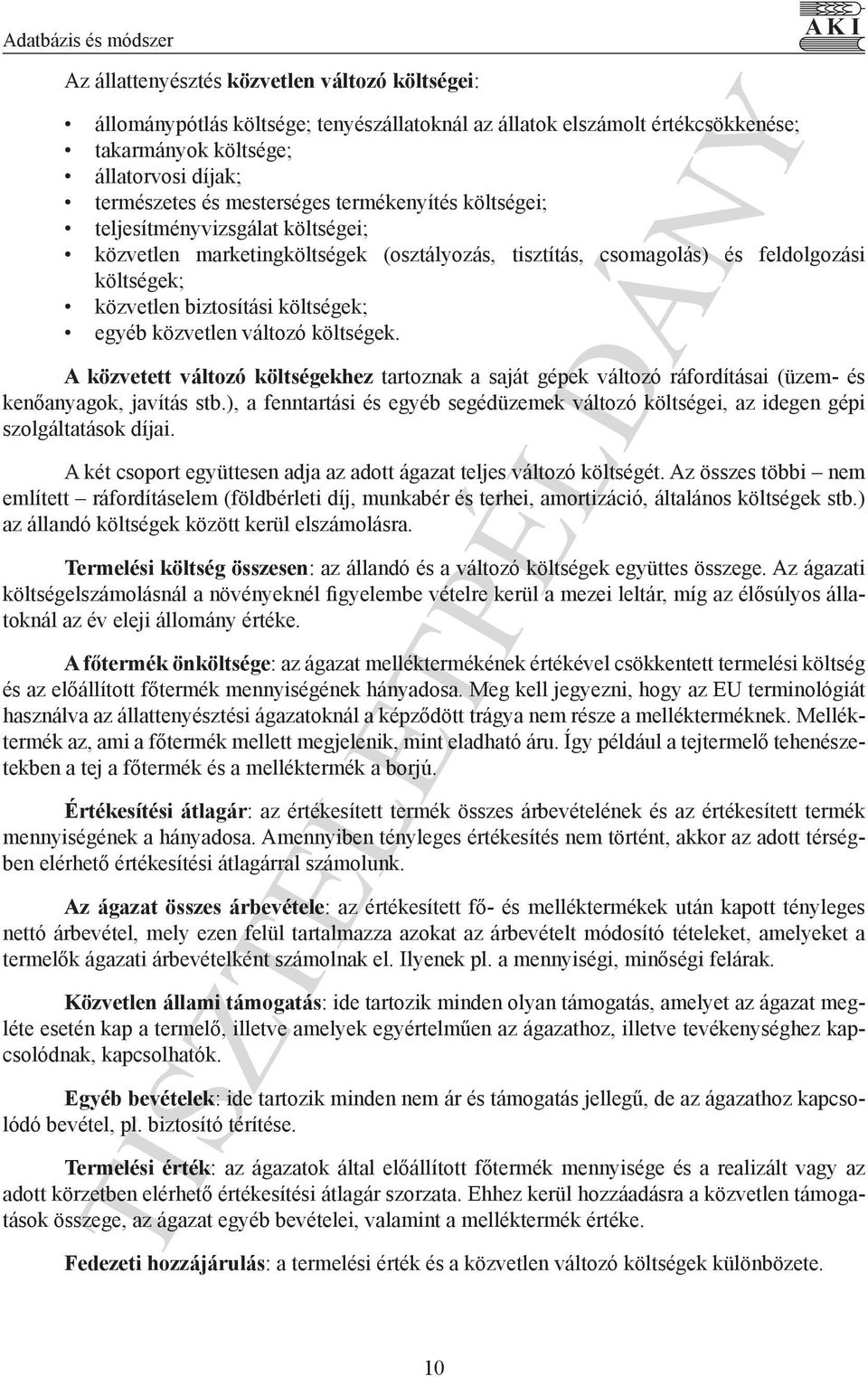 költségek; egyéb közvetlen változó költségek. A közvetett változó költségekhez tartoznak a saját gépek változó ráfordításai (üzem- és kenőanyagok, javítás stb.